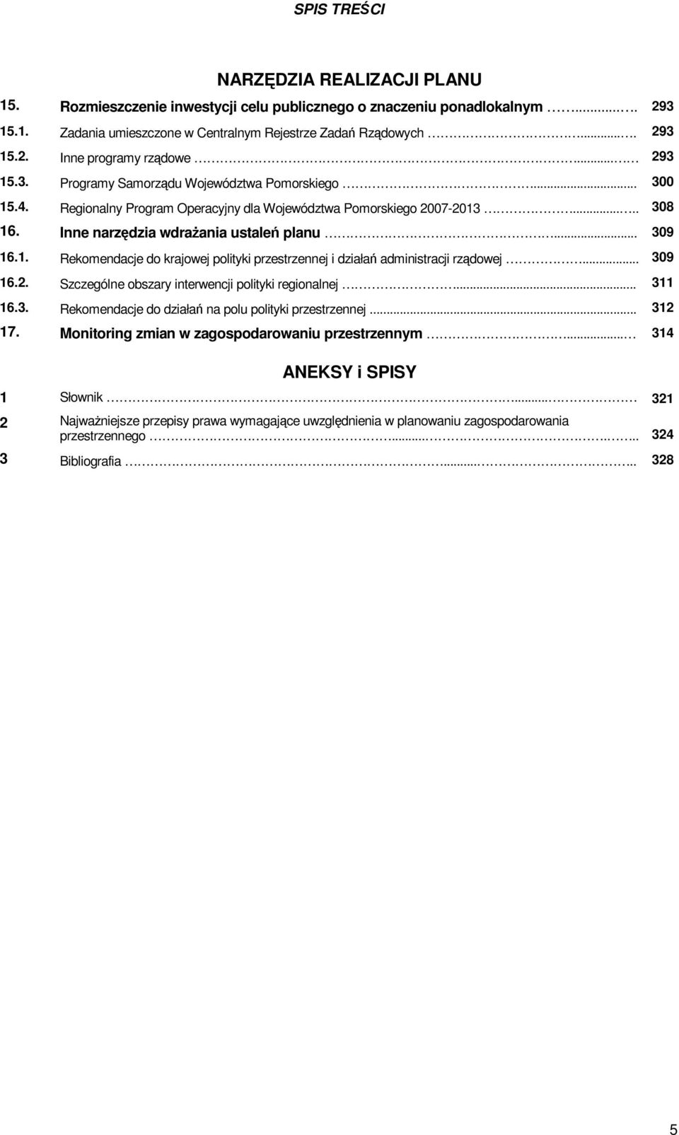 1. Rekomendacje do krajowej polityki przestrzennej i działań administracji rządowej... 309 16.2. Szczególne obszary interwencji polityki regionalnej... 311 16.3. Rekomendacje do działań na polu polityki przestrzennej.