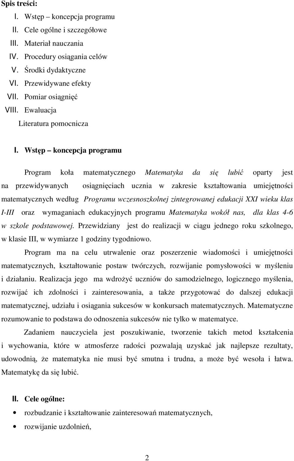 Wstęp koncepcja programu Program koła matematycznego Matematyka da się lubić oparty jest na przewidywanych osiągnięciach ucznia w zakresie kształtowania umiejętności matematycznych według Programu