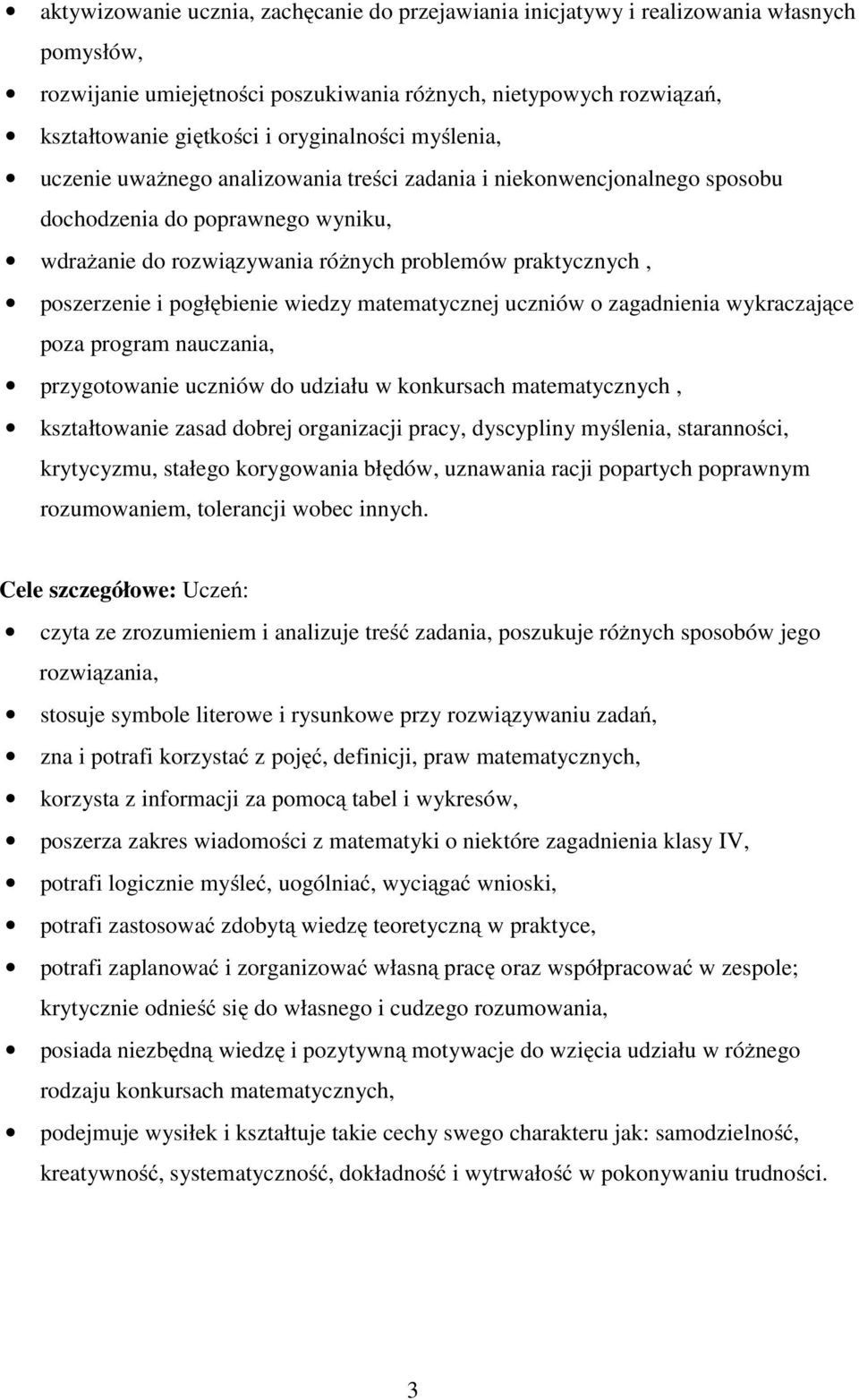poszerzenie i pogłębienie wiedzy matematycznej uczniów o zagadnienia wykraczające poza program nauczania, przygotowanie uczniów do udziału w konkursach matematycznych, kształtowanie zasad dobrej