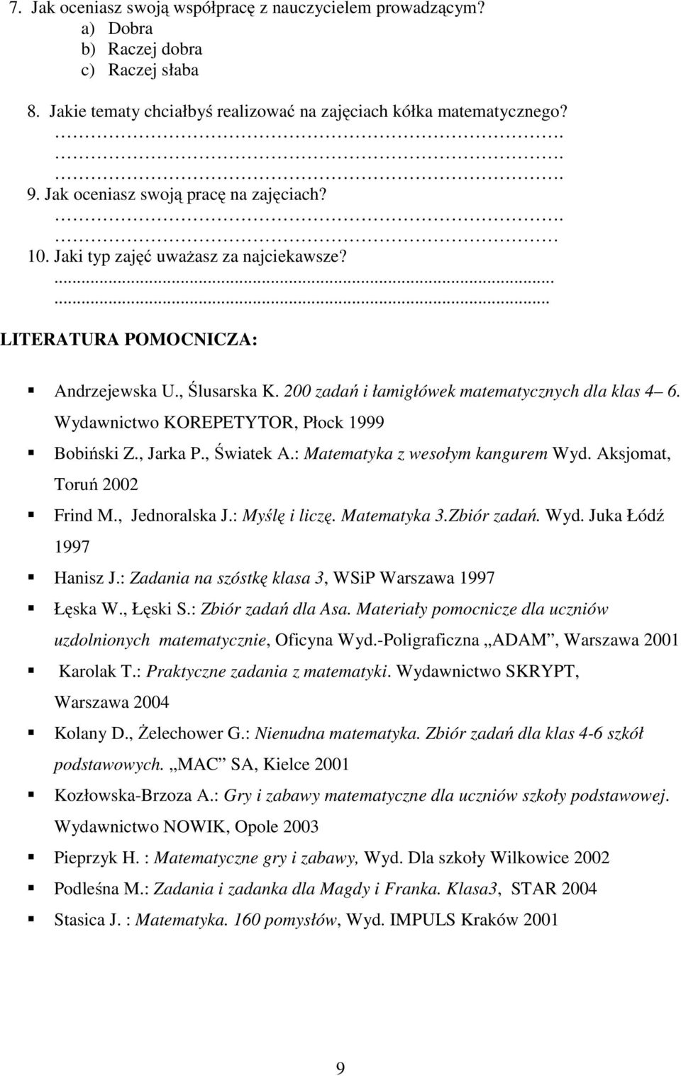 Wydawnictwo KOREPETYTOR, Płock 1999 Bobiński Z., Jarka P., Światek A.: Matematyka z wesołym kangurem Wyd. Aksjomat, Toruń 2002 Frind M., Jednoralska J.: Myślę i liczę. Matematyka 3.Zbiór zadań. Wyd. Juka Łódź 1997 Hanisz J.
