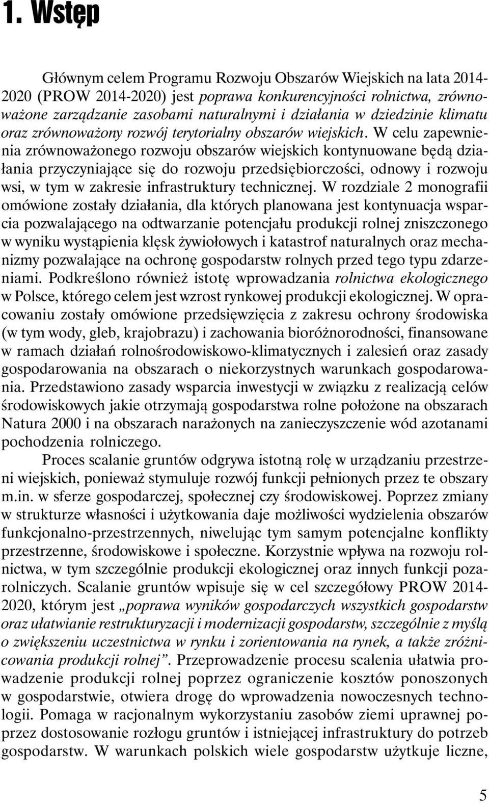 W celu zapewnienia zrównoważonego rozwoju obszarów wiejskich kontynuowane będą działania przyczyniające się do rozwoju przedsiębiorczości, odnowy i rozwoju wsi, w tym w zakresie infrastruktury