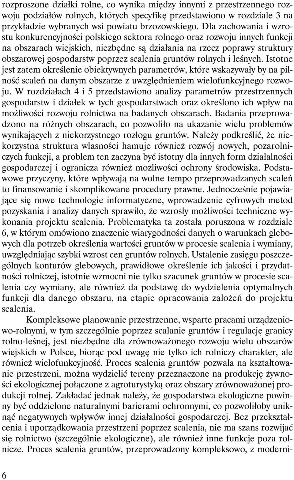 poprzez scalenia gruntów rolnych i leśnych. Istotne jest zatem określenie obiektywnych parametrów, które wskazywały by na pilność scaleń na danym obszarze z uwzględnieniem wielofunkcyjnego rozwoju.