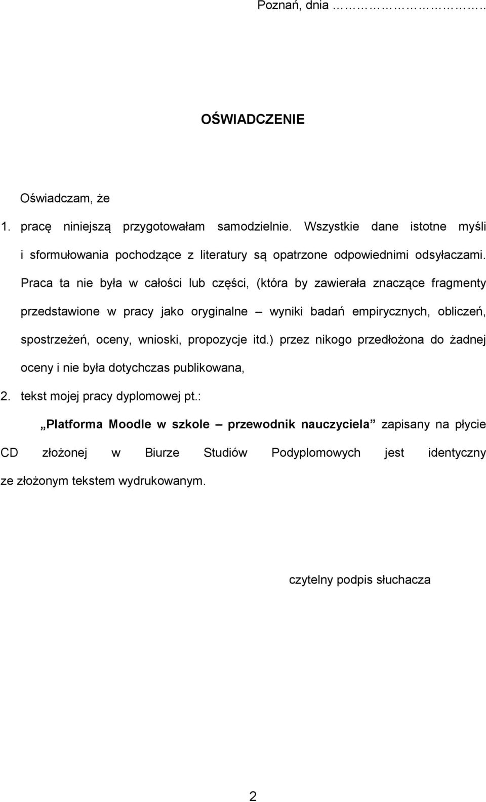 Praca ta nie była w całości lub części, (która by zawierała znaczące fragmenty przedstawione w pracy jako oryginalne wyniki badań empirycznych, obliczeń, spostrzeżeń, oceny,