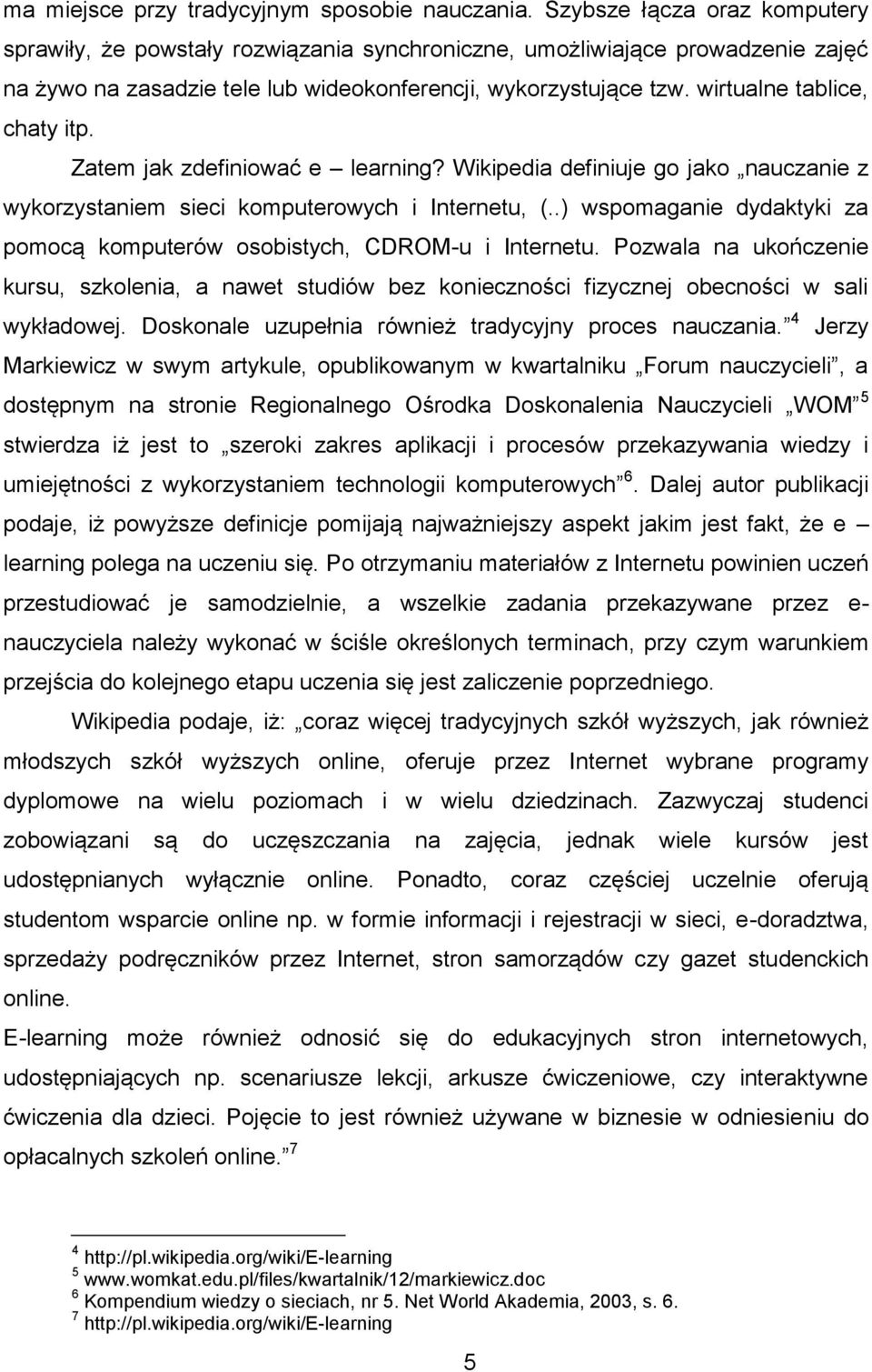 wirtualne tablice, chaty itp. Zatem jak zdefiniować e learning? Wikipedia definiuje go jako nauczanie z wykorzystaniem sieci komputerowych i Internetu, (.