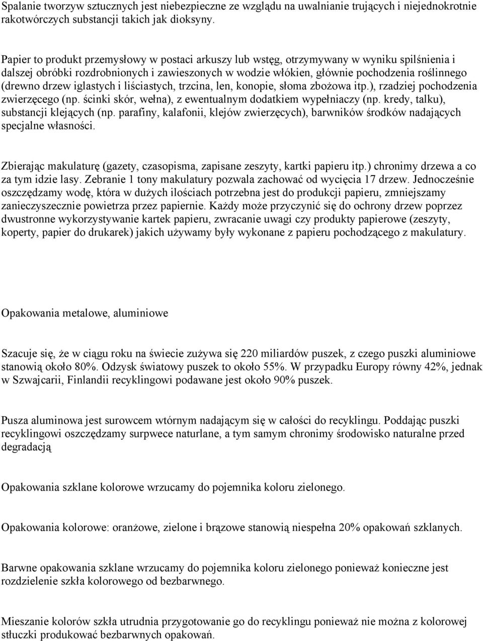 drzew iglastych i liściastych, trzcina, len, konopie, słoma zbożowa itp.), rzadziej pochodzenia zwierzęcego (np. ścinki skór, wełna), z ewentualnym dodatkiem wypełniaczy (np.