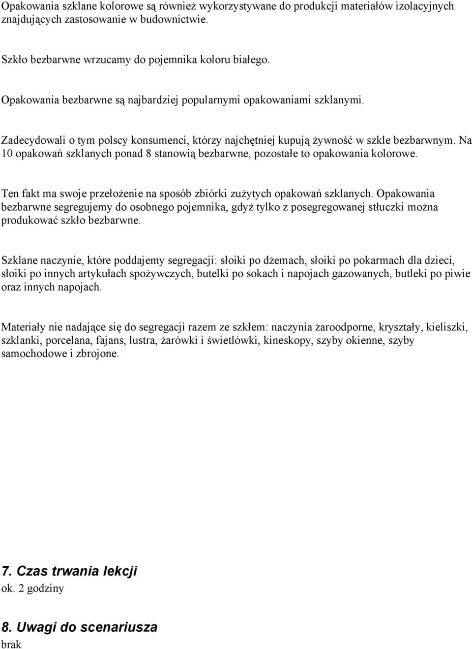 Na 10 opakowań szklanych ponad 8 stanowią bezbarwne, pozostałe to opakowania kolorowe. Ten fakt ma swoje przełożenie na sposób zbiórki zużytych opakowań szklanych.