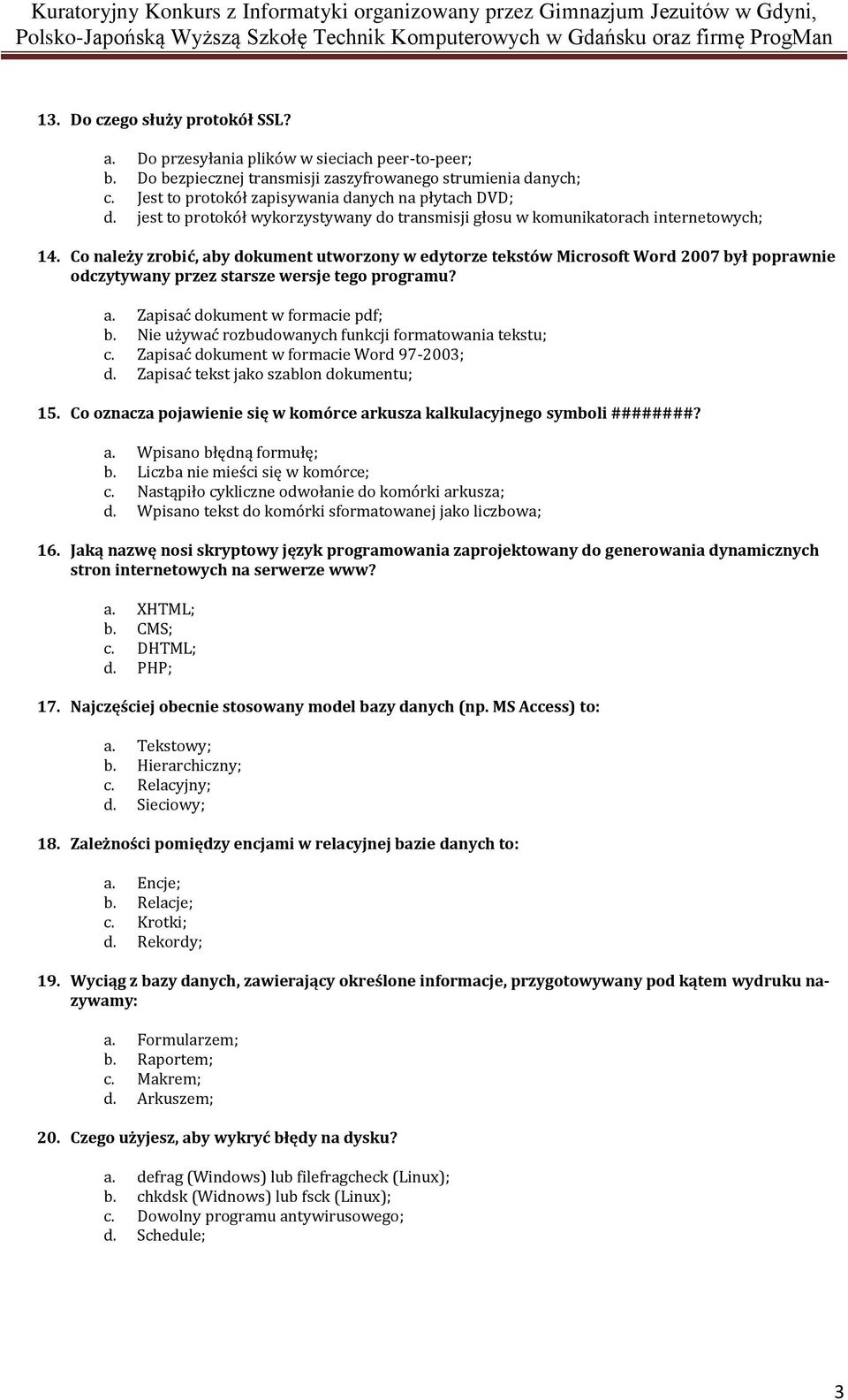 Co należy zrobić, aby dokument utworzony w edytorze tekstów Microsoft Word 2007 był poprawnie odczytywany przez starsze wersje tego programu? a. Zapisać dokument w formacie pdf; b.