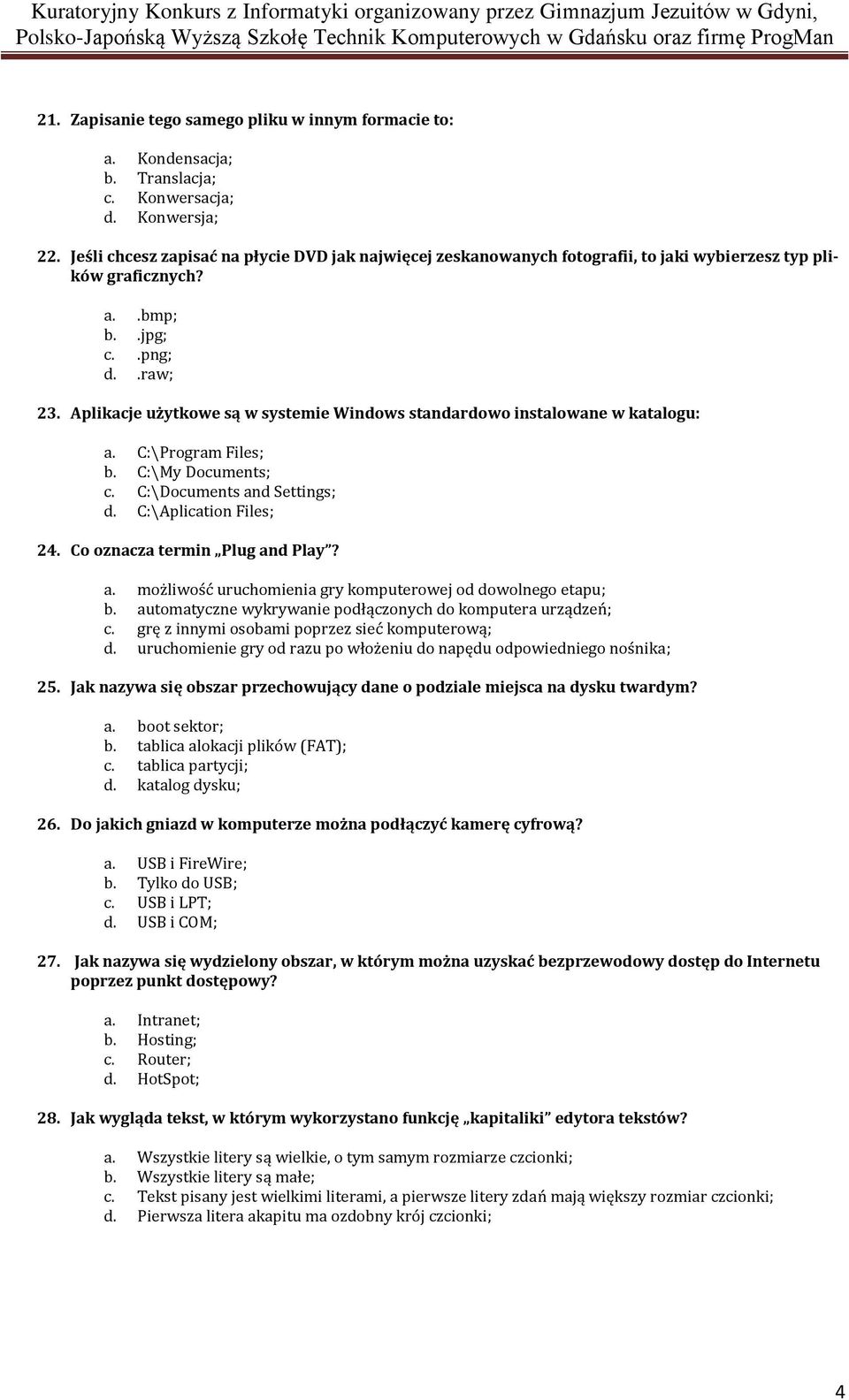 Aplikacje użytkowe są w systemie Windows standardowo instalowane w katalogu: a. C:\Program Files; b. C:\My Documents; c. C:\Documents and Settings; d. C:\Aplication Files; 24.