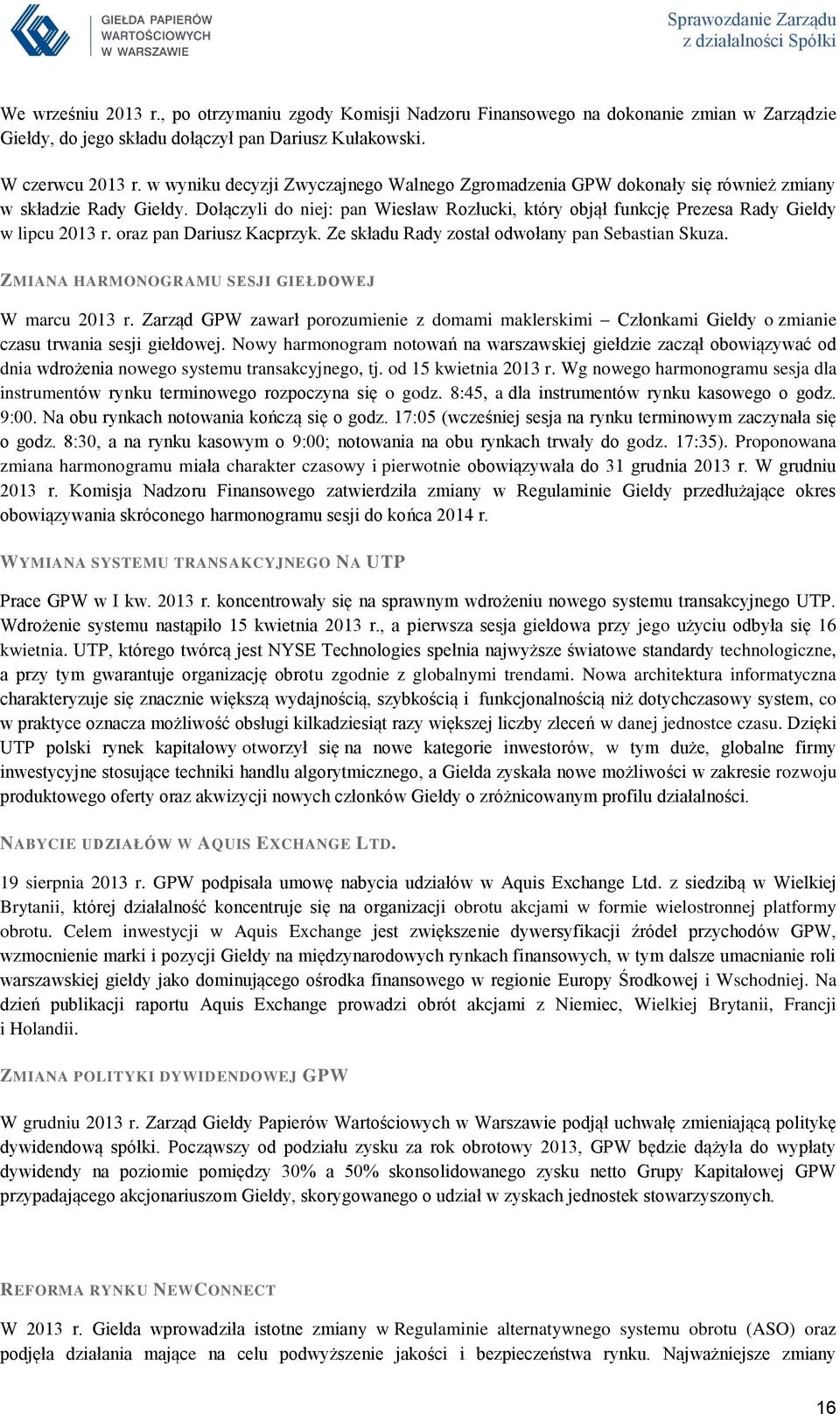 Dołączyli do niej: pan Wiesław Rozłucki, który objął funkcję Prezesa Rady Giełdy w lipcu 2013 r. oraz pan Dariusz Kacprzyk. Ze składu Rady został odwołany pan Sebastian Skuza.