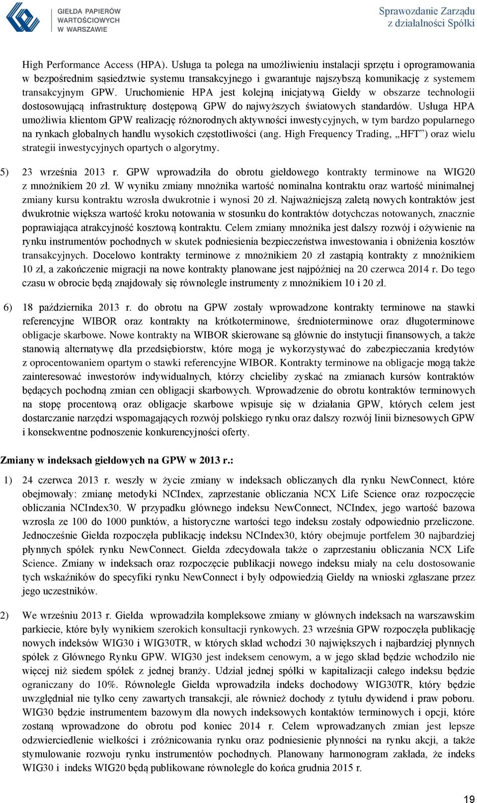 Uruchomienie HPA jest kolejną inicjatywą Giełdy w obszarze technologii dostosowującą infrastrukturę dostępową GPW do najwyższych światowych standardów.