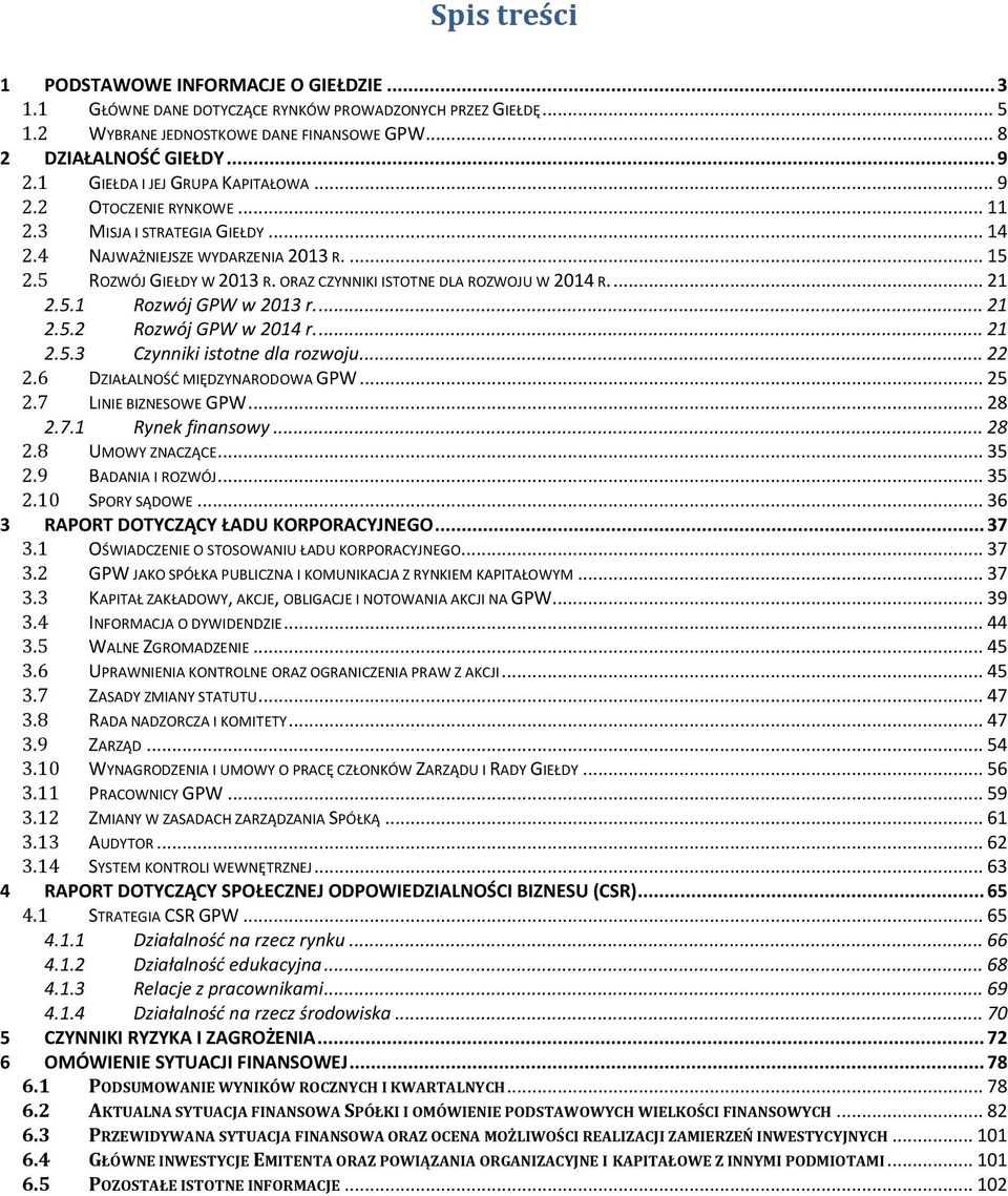 ORAZ CZYNNIKI ISTOTNE DLA ROZWOJU W 2014 R.... 21 2.5.1 Rozwój GPW w 2013 r.... 21 2.5.2 Rozwój GPW w 2014 r.... 21 2.5.3 Czynniki istotne dla rozwoju... 22 2.6 DZIAŁALNOŚĆ MIĘDZYNARODOWA GPW... 25 2.