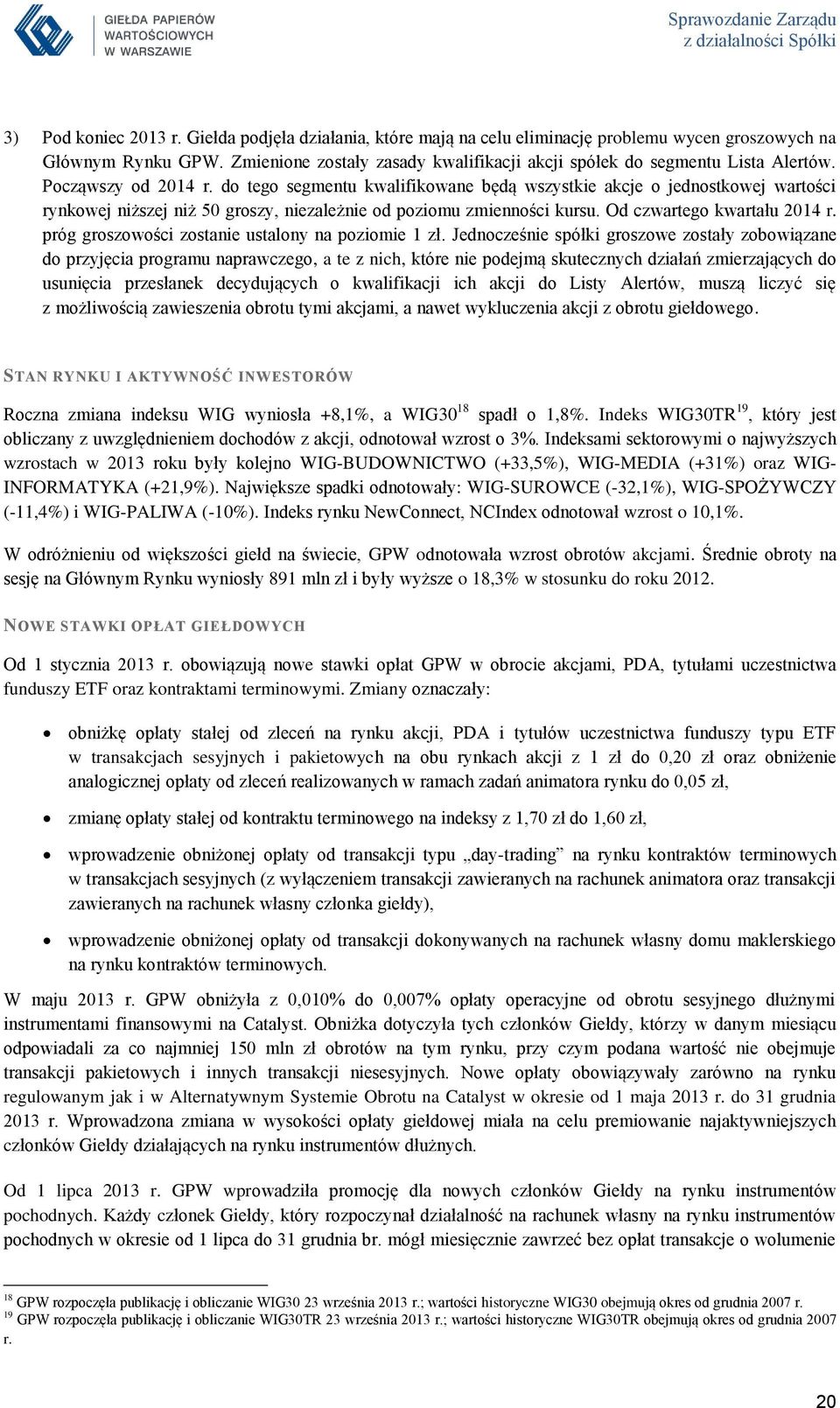 do tego segmentu kwalifikowane będą wszystkie akcje o jednostkowej wartości rynkowej niższej niż 50 groszy, niezależnie od poziomu zmienności kursu. Od czwartego kwartału 2014 r.