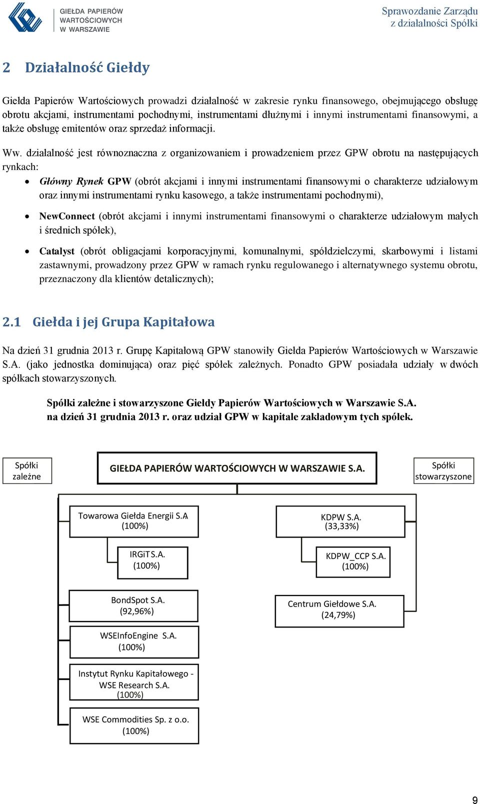 działalność jest równoznaczna z organizowaniem i prowadzeniem przez GPW obrotu na następujących rynkach: Główny Rynek GPW (obrót akcjami i innymi instrumentami finansowymi o charakterze udziałowym