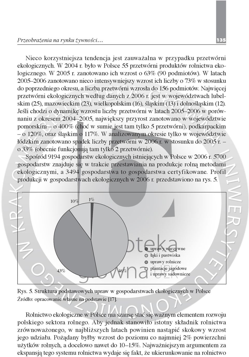 W latach 2005 2006 zanotowano nieco intensywniejszy wzrost ich liczby o 73% w stosunku do poprzedniego okresu, a liczba przetwórni wzrosła do 156 podmiotów.