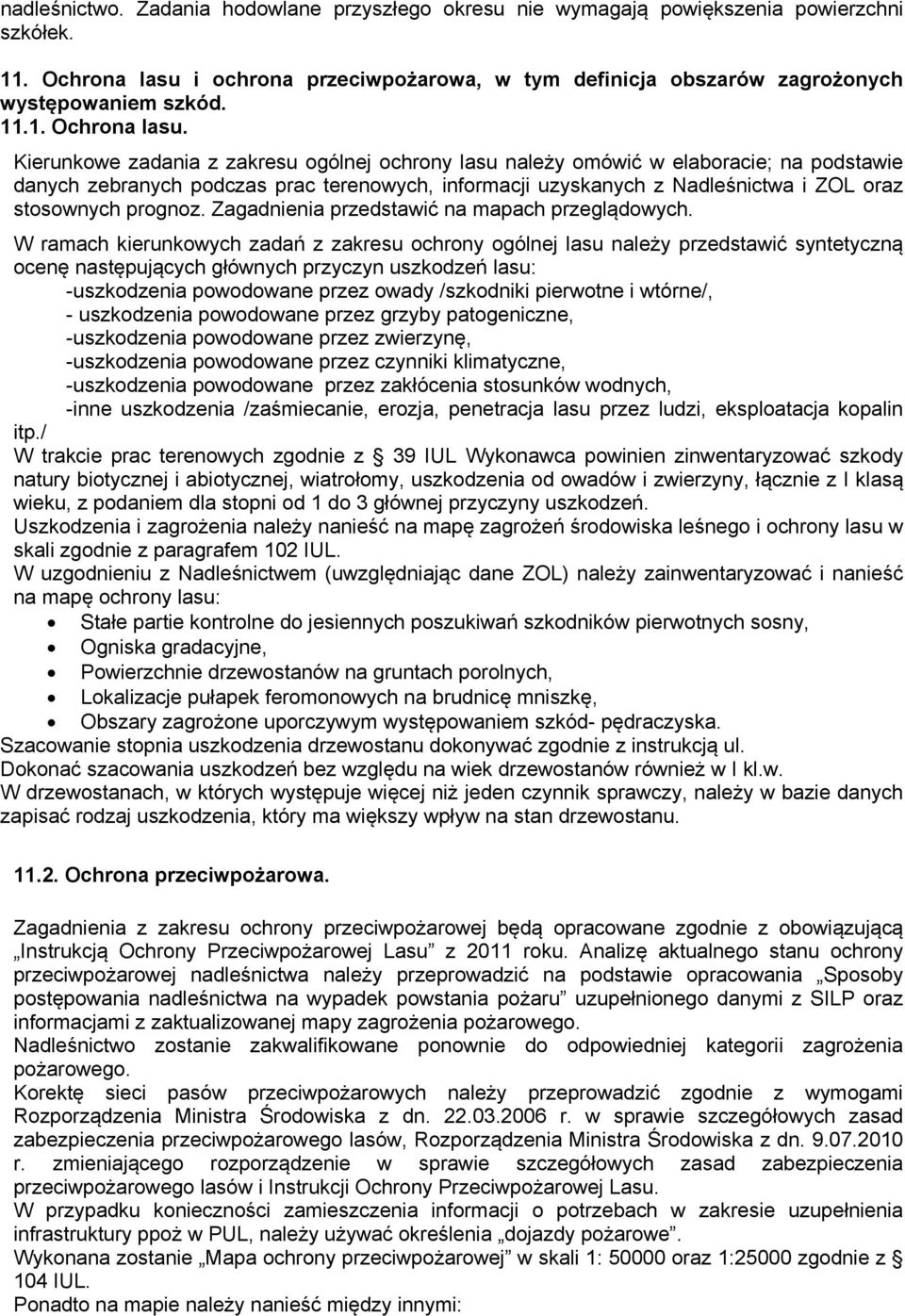 Kierunkowe zadania z zakresu ogólnej ochrony lasu należy omówić w elaboracie; na podstawie danych zebranych podczas prac terenowych, informacji uzyskanych z Nadleśnictwa i ZOL oraz stosownych prognoz.