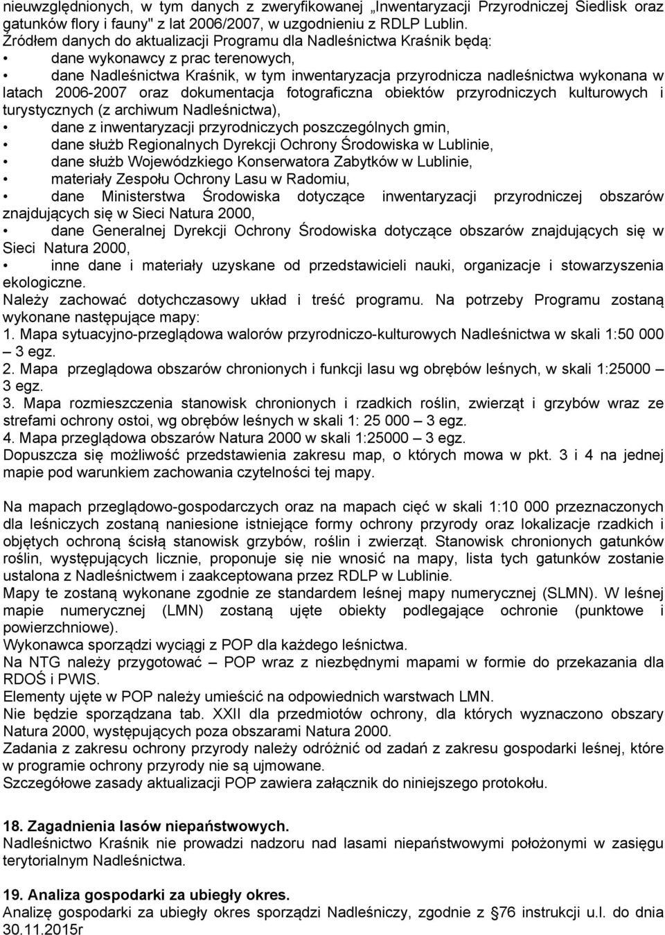 2006-2007 oraz dokumentacja fotograficzna obiektów przyrodniczych kulturowych i turystycznych (z archiwum Nadleśnictwa), dane z inwentaryzacji przyrodniczych poszczególnych gmin, dane służb