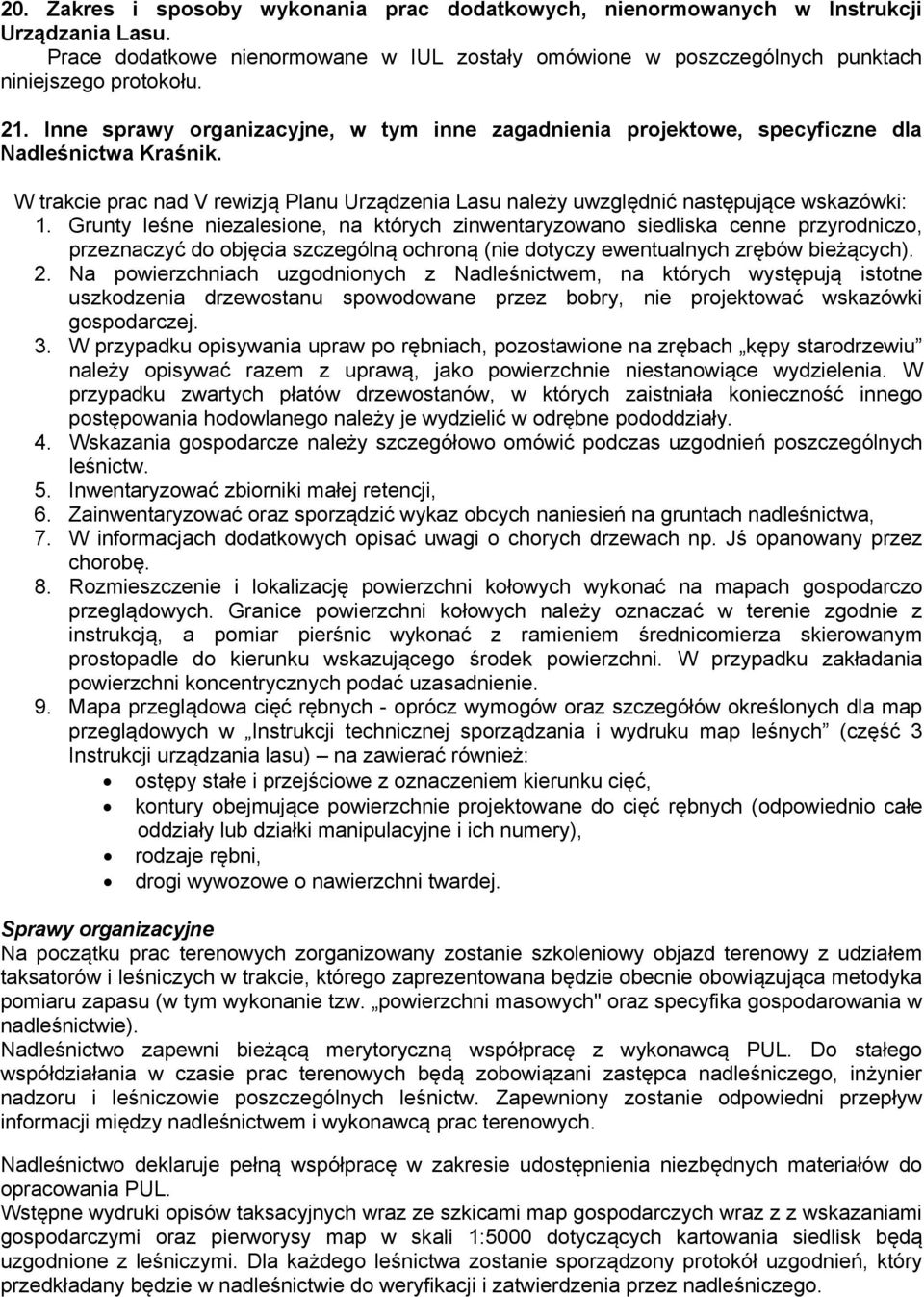 Grunty leśne niezalesione, na których zinwentaryzowano siedliska cenne przyrodniczo, przeznaczyć do objęcia szczególną ochroną (nie dotyczy ewentualnych zrębów bieżących). 2.