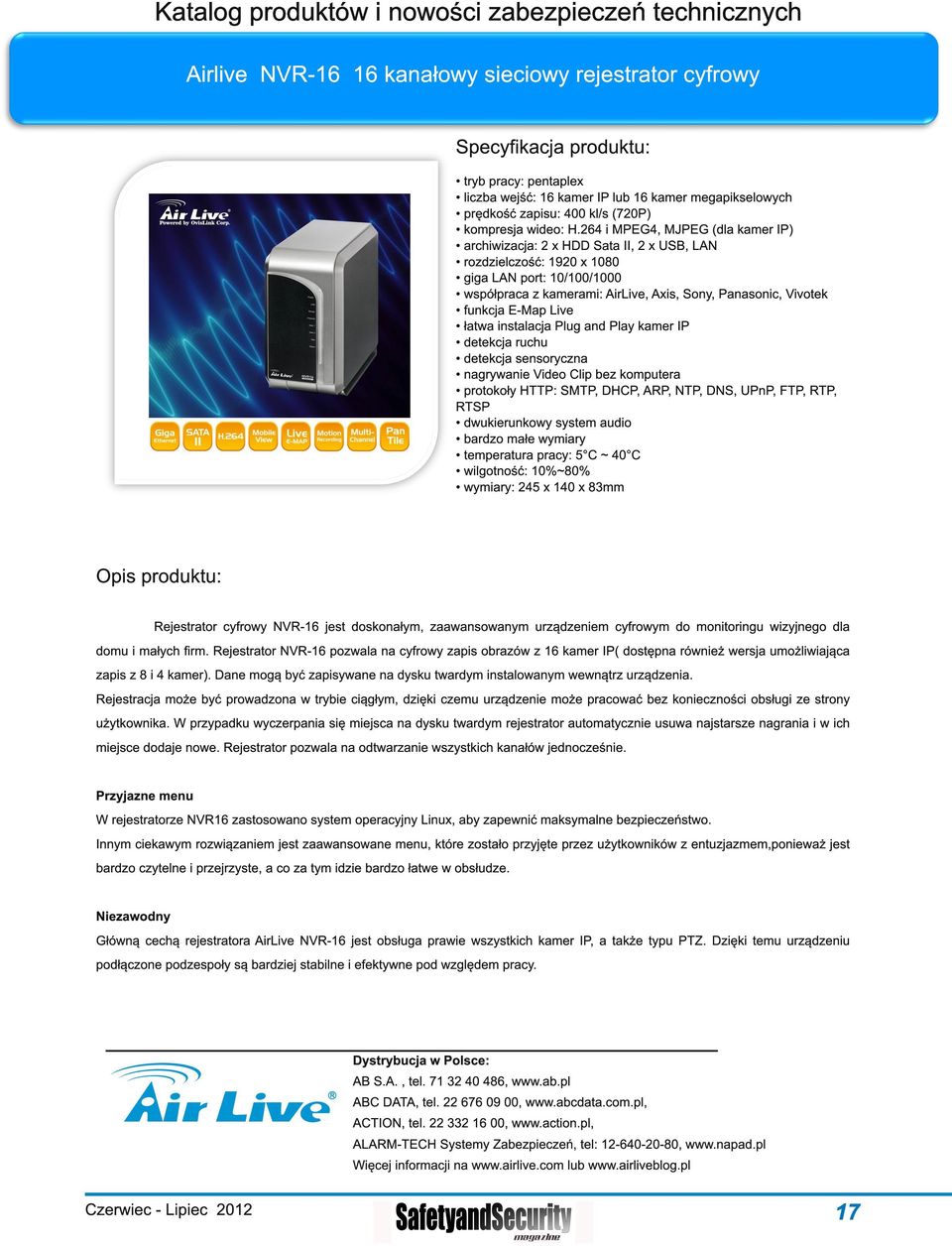 264 i MPEG4, MJPEG (dla kamer IP) archiwizacja: 2 x HDD Sata II, 2 x USB, LAN rozdzielczość: 1 920 x 1 080 giga LAN port: 1 0/1 00/1 000 współpraca z kamerami: AirLive, Axis, Sony, Panasonic, Vivotek