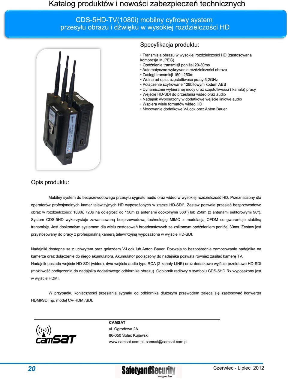 5,2GHz Połączenie szyfrowane 1 28bitowym kodem AES Dynamicznie wybieranej mocy oraz częstotliwości ( kanału) pracy Wejście HD-SDI do przesłania wideo oraz audio Nadajnik wyposażony w dodatkowe