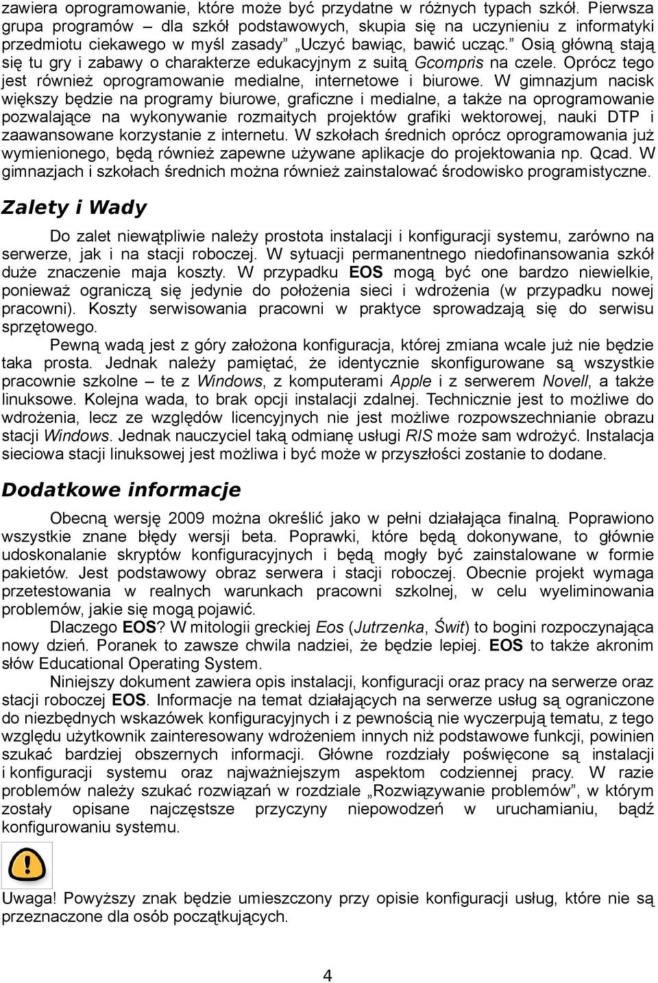 Osią główną stają się tu gry i zabawy o charakterze edukacyjnym z suitą Gcompris na czele. Oprócz tego jest również oprogramowanie medialne, internetowe i biurowe.