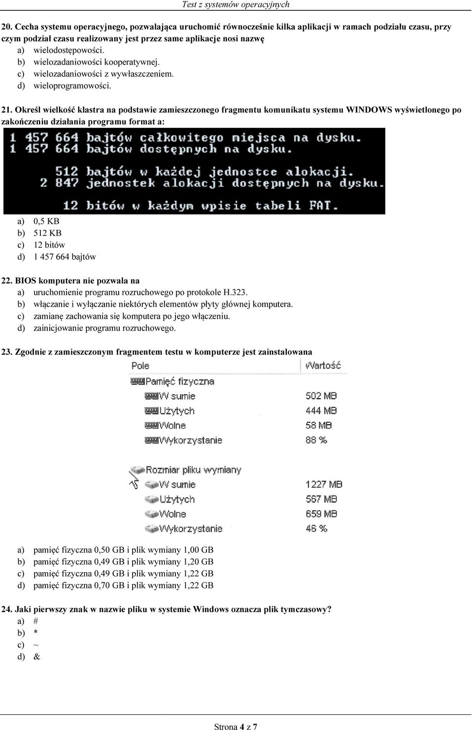 Określ wielkość klastra na podstawie zamieszczonego fragmentu komunikatu systemu WI DOWS wyświetlonego po zakończeniu działania programu format a: a) 0,5 KB b) 512 KB c) 12 bitów d) 1 457 664 bajtów