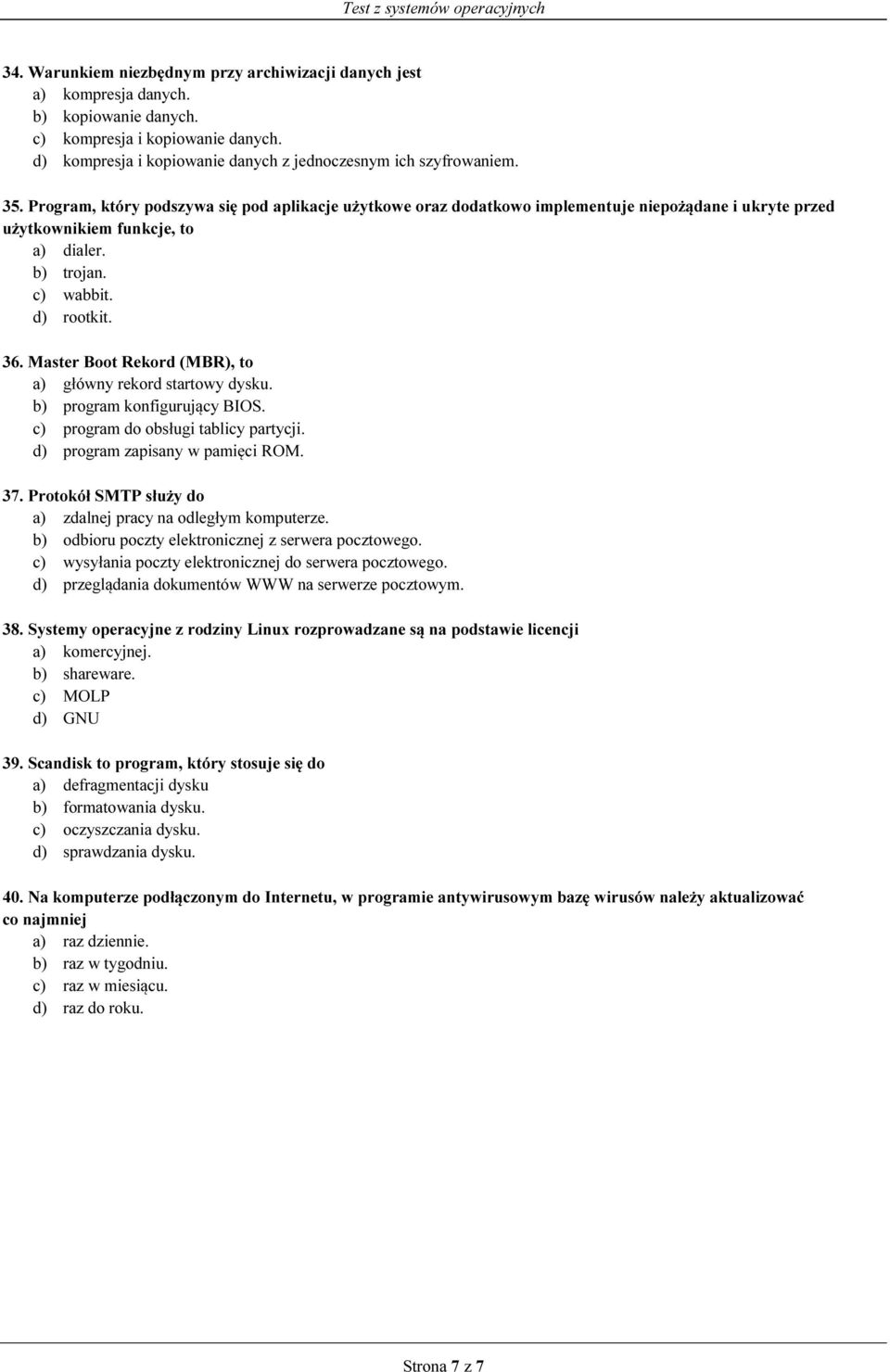 Master Boot Rekord (MBR), to a) główny rekord startowy dysku. b) program konfigurujący BIOS. c) program do obsługi tablicy partycji. d) program zapisany w pamięci ROM. 37.