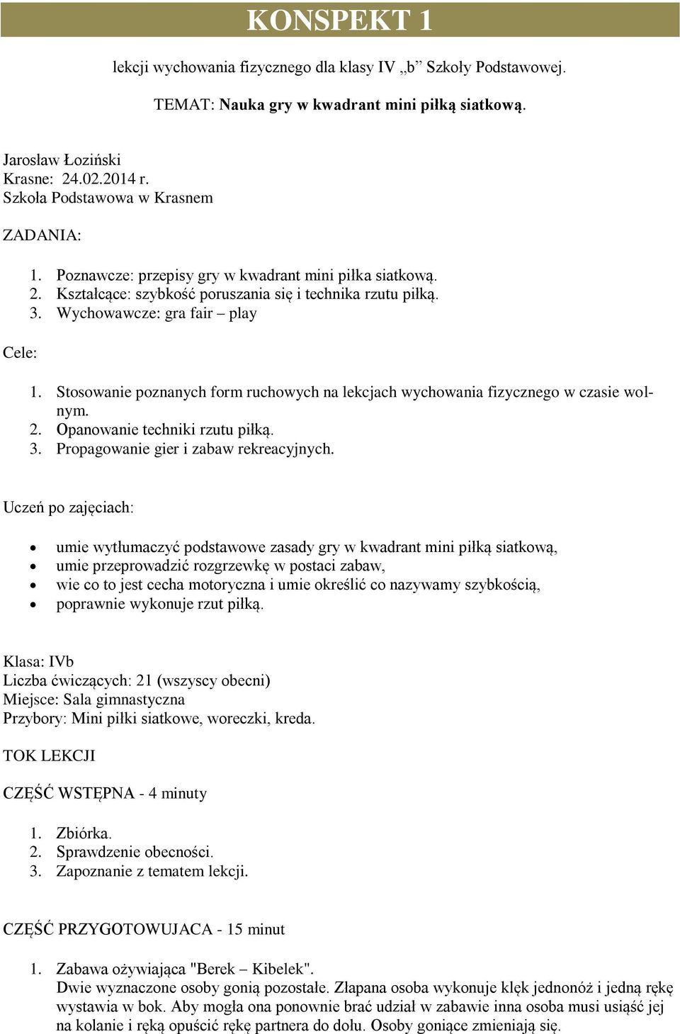 Stosowanie poznanych form ruchowych na lekcjach wychowania fizycznego w czasie wolnym. 2. Opanowanie techniki rzutu piłką. 3. Propagowanie gier i zabaw rekreacyjnych.