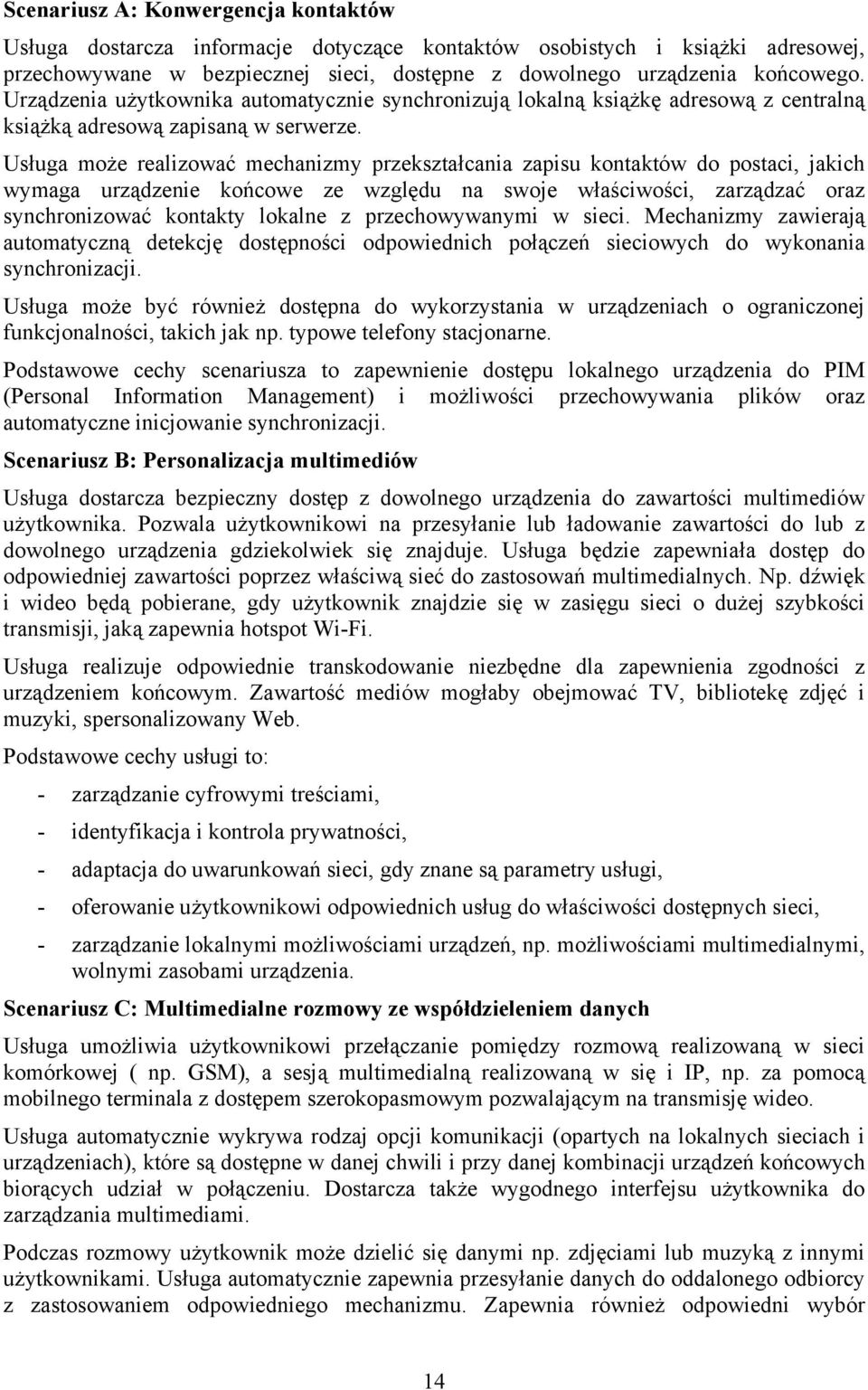 Usługa może realizować mechanizmy przekształcania zapisu kontaktów do postaci, jakich wymaga urządzenie końcowe ze względu na swoje właściwości, zarządzać oraz synchronizować kontakty lokalne z