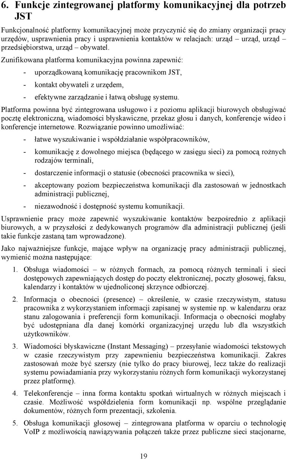 Zunifikowana platforma komunikacyjna powinna zapewnić: - uporządkowaną komunikację pracownikom JST, - kontakt obywateli z urzędem, - efektywne zarządzanie i łatwą obsługę systemu.