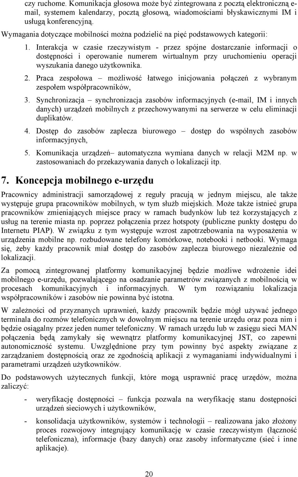 Interakcja w czasie rzeczywistym - przez spójne dostarczanie informacji o dostępności i operowanie numerem wirtualnym przy uruchomieniu operacji wyszukania danego użytkownika. 2.