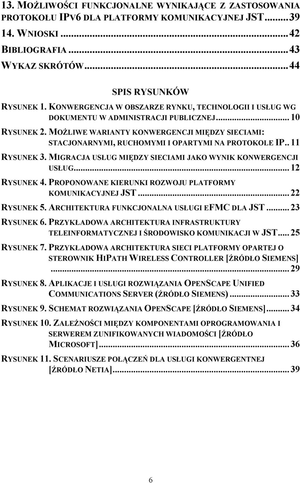 MOŻLIWE WARIANTY KONWERGENCJI MIĘDZY SIECIAMI: STACJONARNYMI, RUCHOMYMI I OPARTYMI NA PROTOKOLE IP.. 11 RYSUNEK 3. MIGRACJA USŁUG MIĘDZY SIECIAMI JAKO WYNIK KONWERGENCJI USŁUG... 12 RYSUNEK 4.