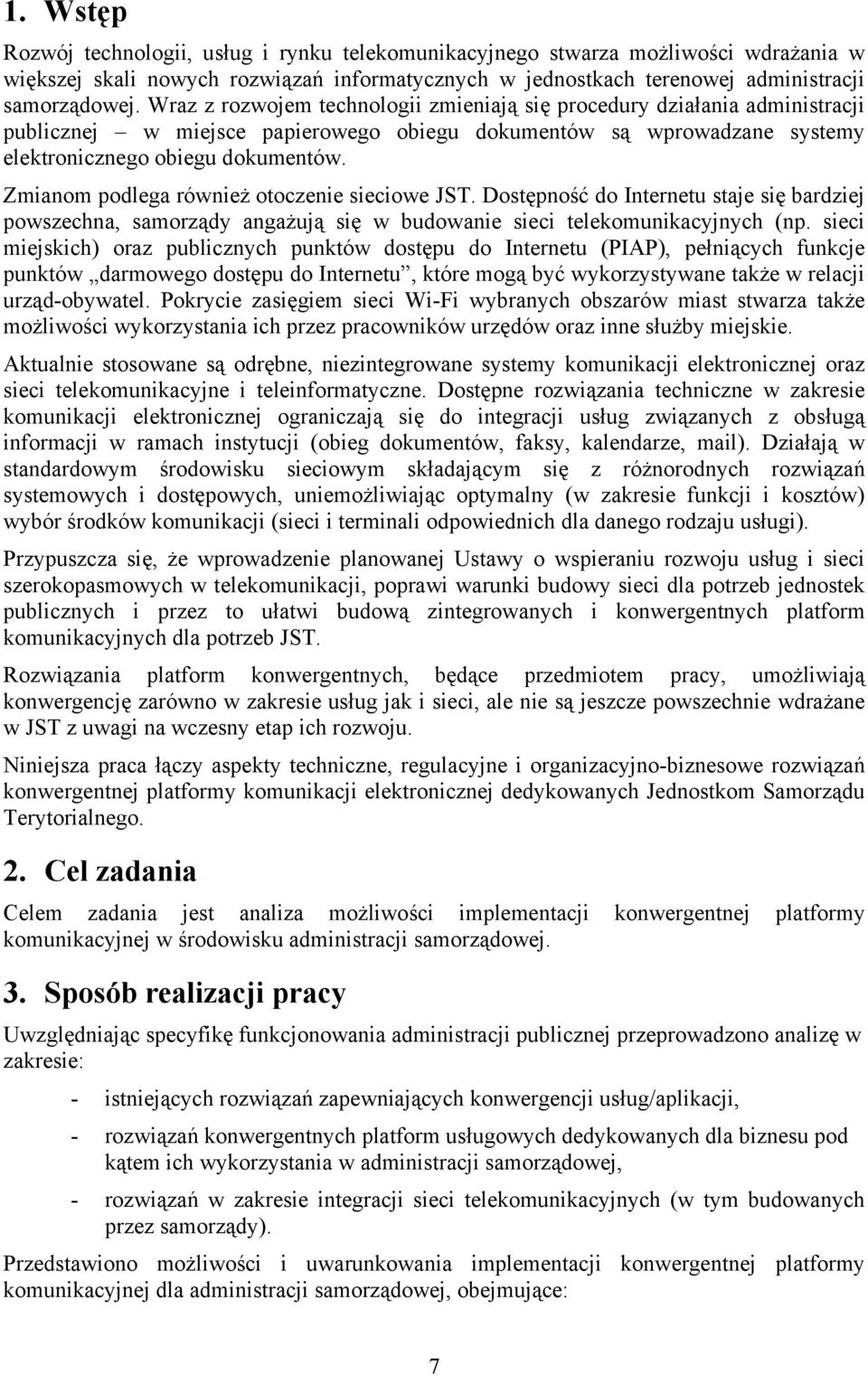 Zmianom podlega również otoczenie sieciowe JST. Dostępność do Internetu staje się bardziej powszechna, samorządy angażują się w budowanie sieci telekomunikacyjnych (np.