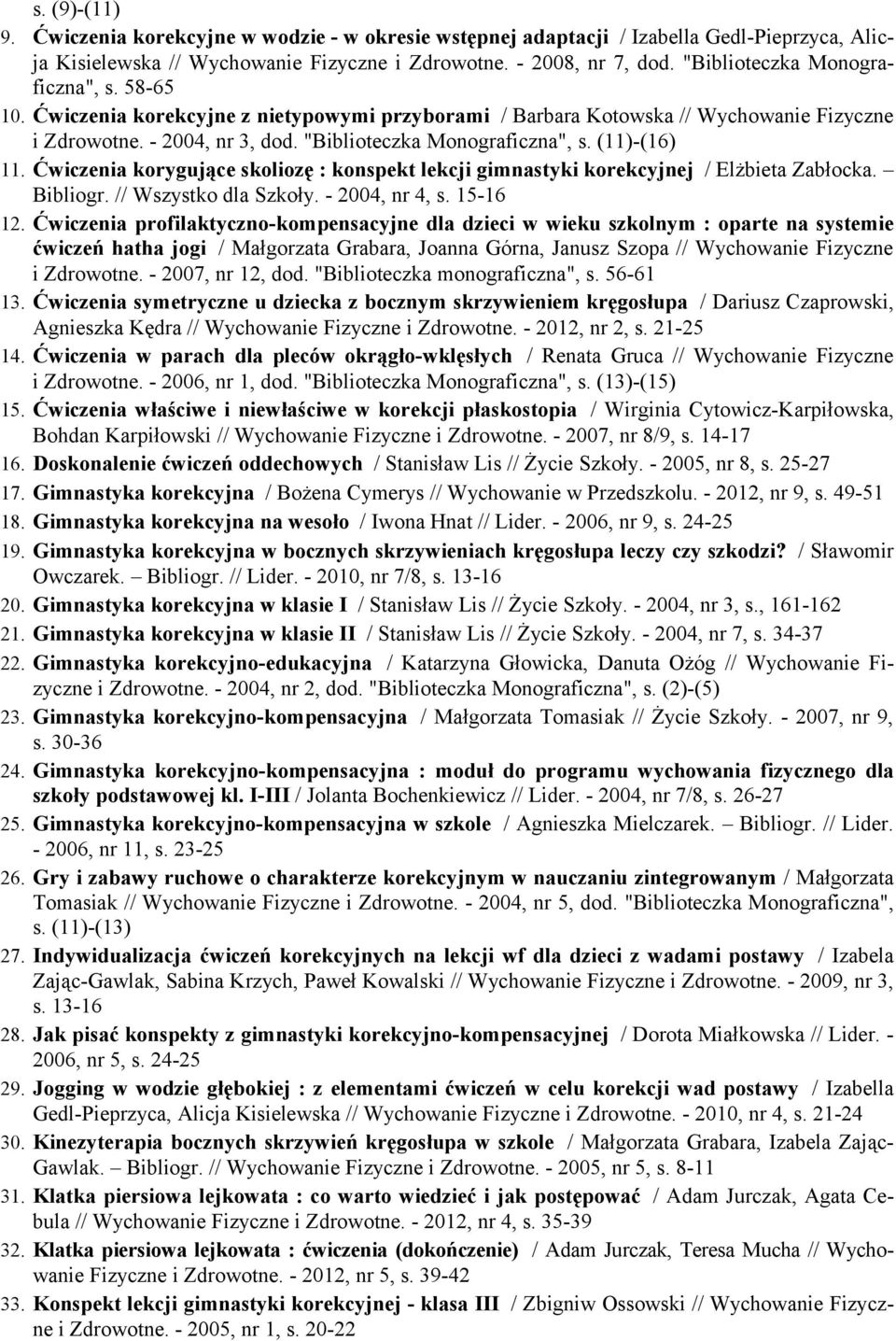 (11)-(16) 11. Ćwiczenia korygujące skoliozę : konspekt lekcji gimnastyki korekcyjnej / Elżbieta Zabłocka. Bibliogr. // Wszystko dla Szkoły. - 2004, nr 4, s. 15-16 12.