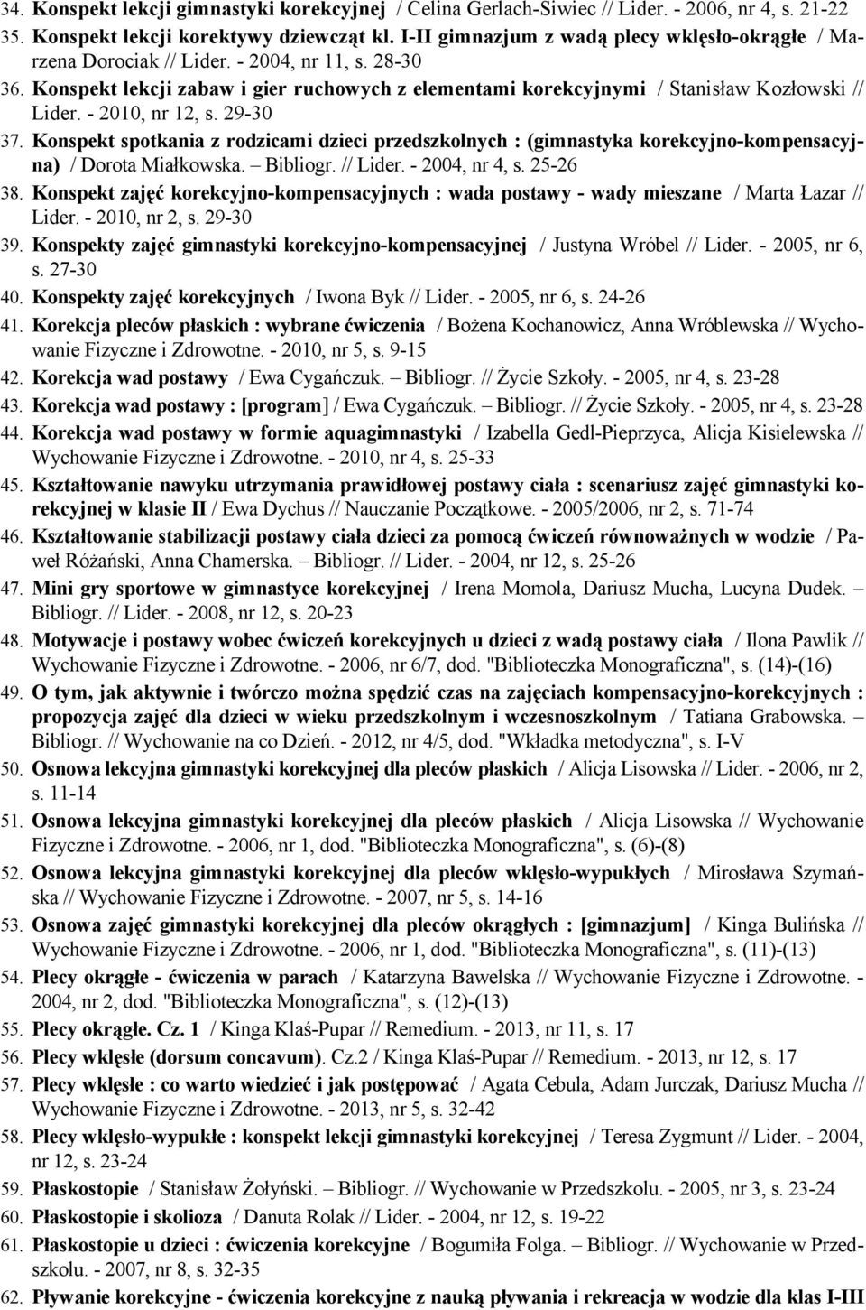 - 2010, nr 12, s. 29-30 37. Konspekt spotkania z rodzicami dzieci przedszkolnych : (gimnastyka korekcyjno-kompensacyjna) / Dorota Miałkowska. Bibliogr. // Lider. - 2004, nr 4, s. 25-26 38.