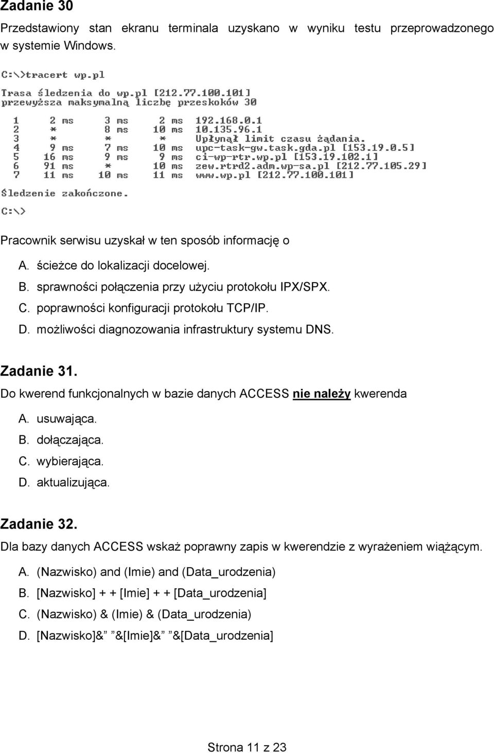 Do kwerend funkcjonalnych w bazie danych ACCESS nie należy kwerenda A. usuwająca. B. dołączająca. C. wybierająca. D. aktualizująca. Zadanie 32.