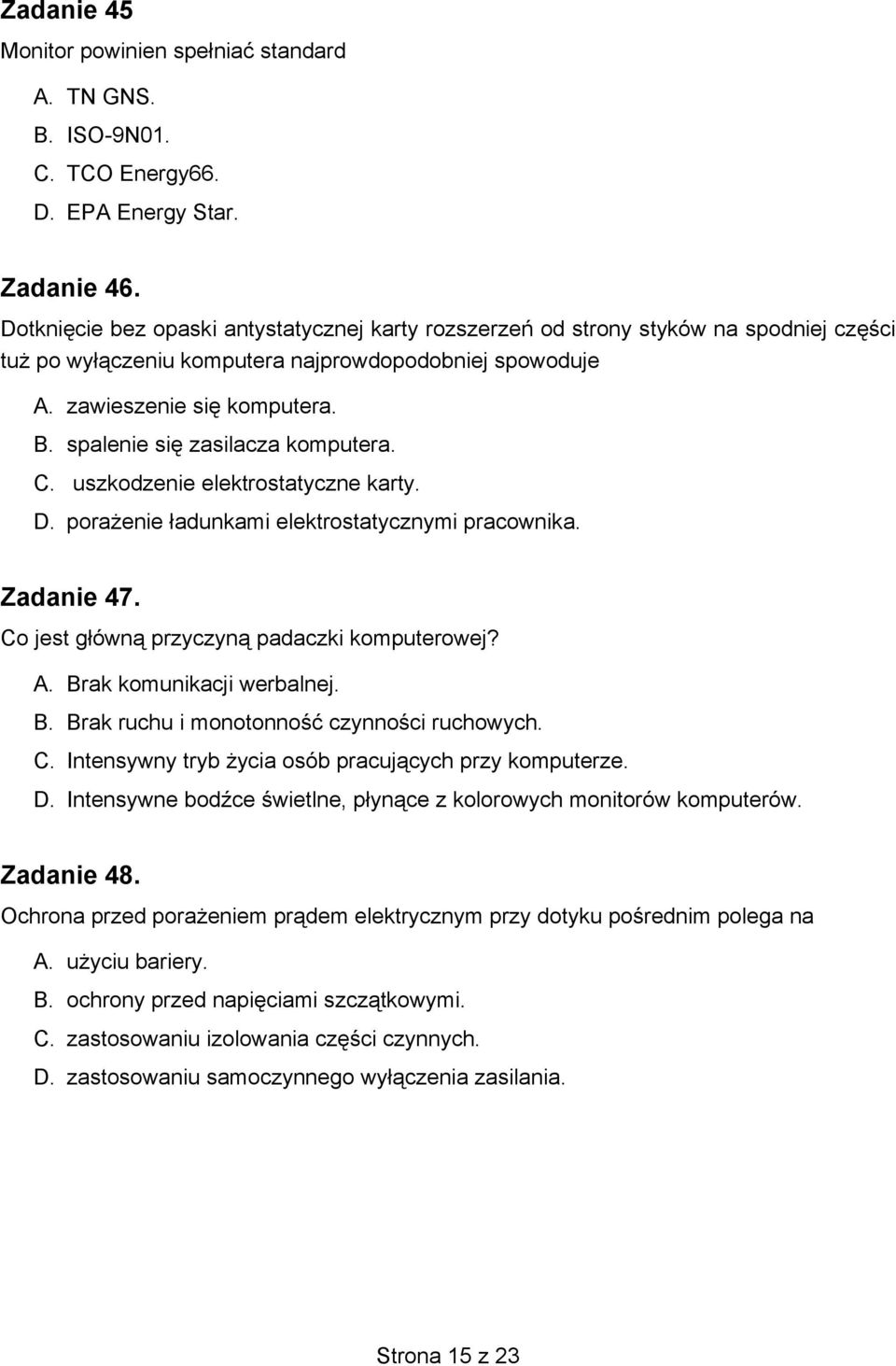 spalenie się zasilacza komputera. C. uszkodzenie elektrostatyczne karty. D. porażenie ładunkami elektrostatycznymi pracownika. Zadanie 47. Co jest główną przyczyną padaczki komputerowej? A.