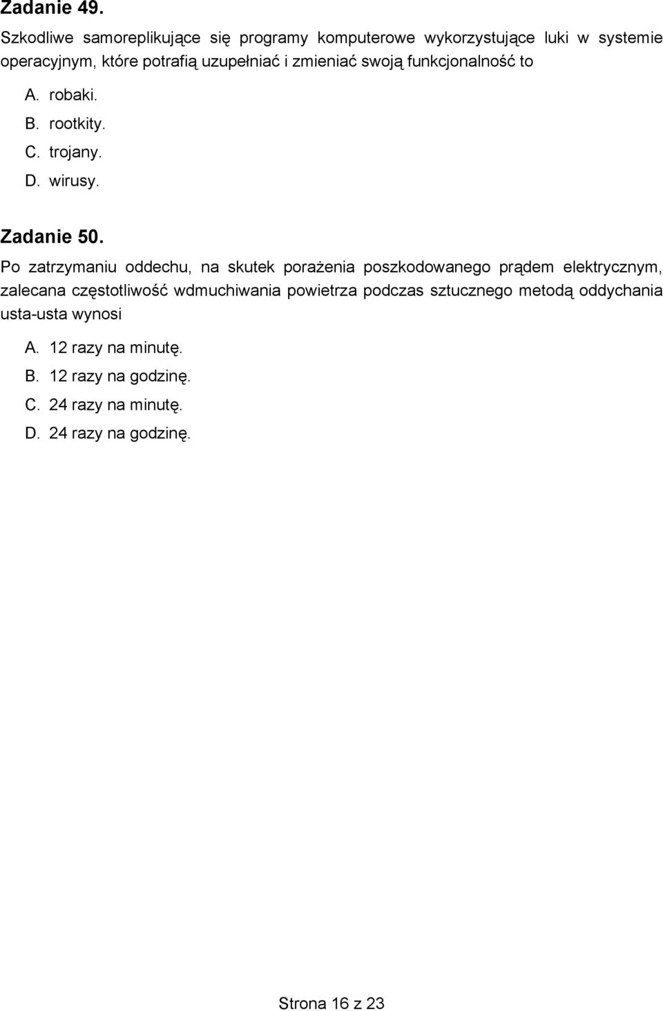 zmieniać swoją funkcjonalność to A. robaki. B. rootkity. C. trojany. D. wirusy. Zadanie 50.