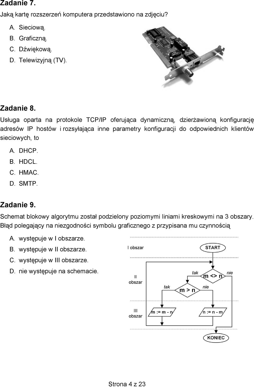 sieciowych, to A. DHCP. B. HDCL. C. HMAC. D. SMTP. Zadanie 9. Schemat blokowy algorytmu został podzielony poziomymi liniami kreskowymi na 3 obszary.