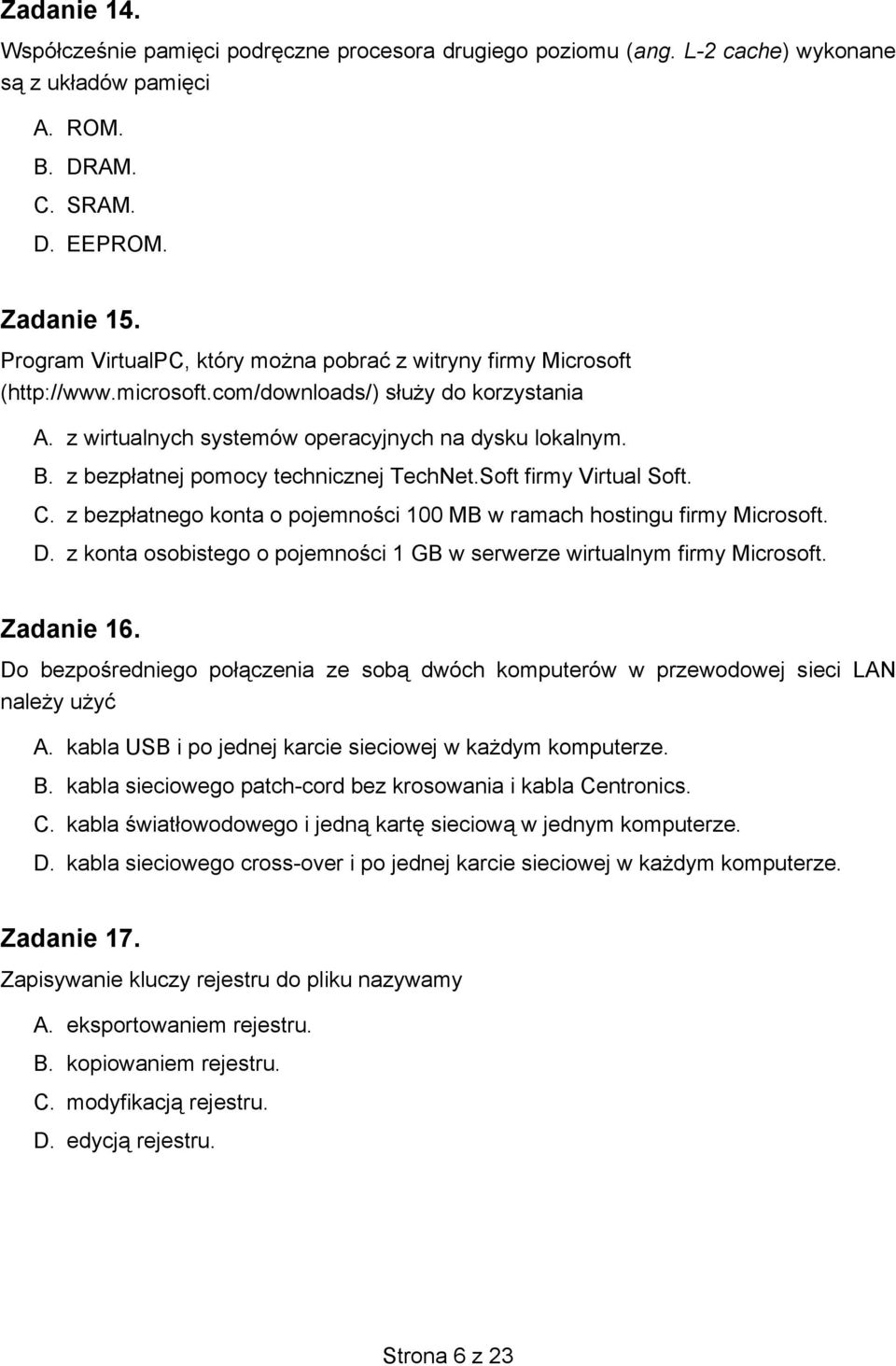 z bezpłatnej pomocy technicznej TechNet.Soft firmy Virtual Soft. C. z bezpłatnego konta o pojemności 100 MB w ramach hostingu firmy Microsoft. D.