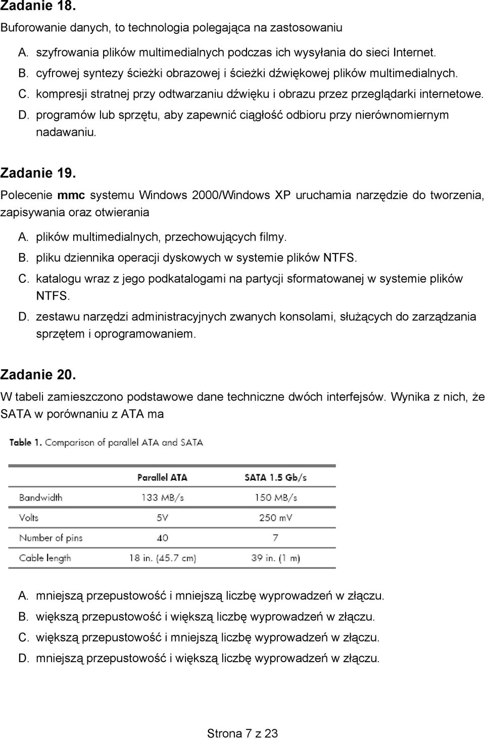 Polecenie mmc systemu Windows 2000/Windows XP uruchamia narzędzie do tworzenia, zapisywania oraz otwierania A. plików multimedialnych, przechowujących filmy. B.