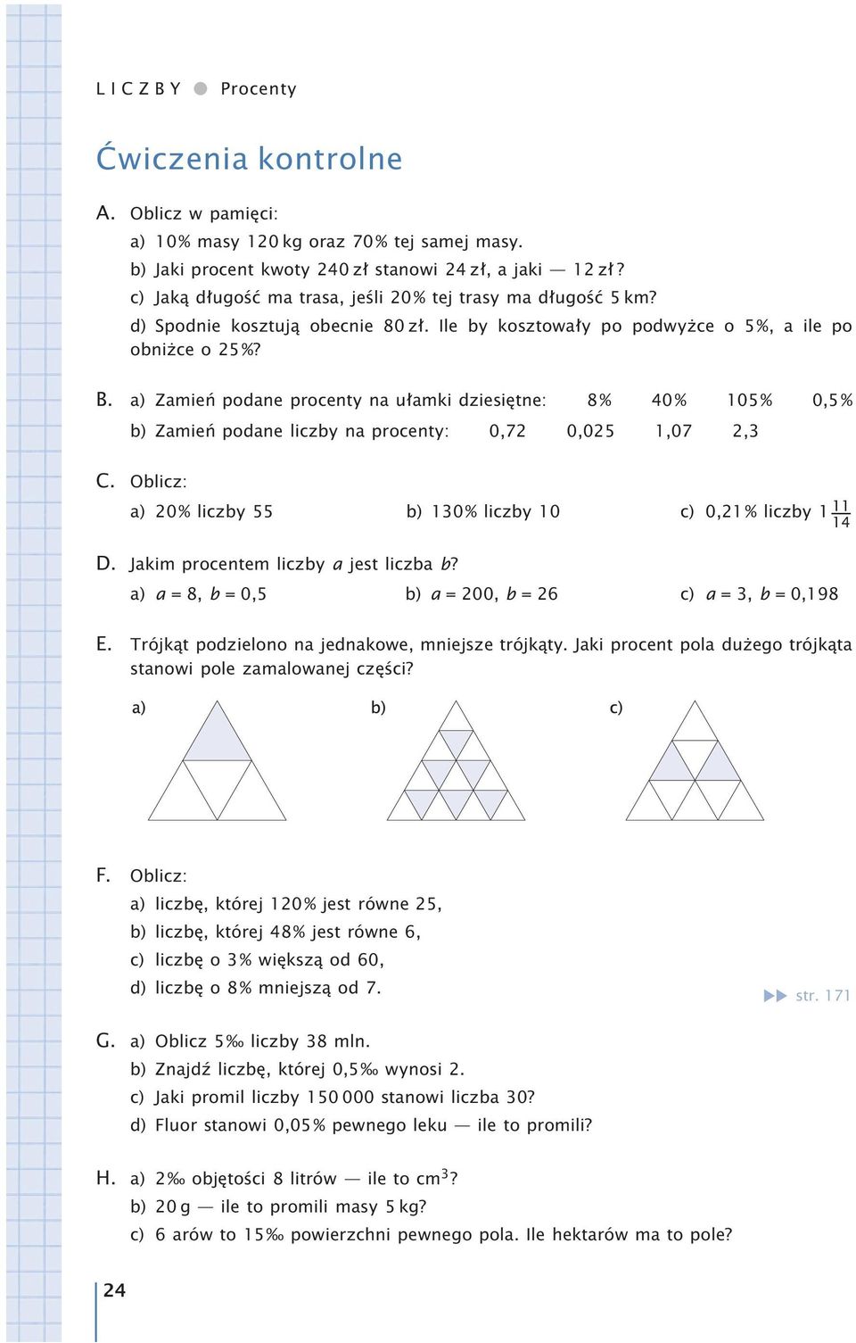 a) Zamień podane procenty na ułamki dziesiętne: 8% 40% 105% 0,5% b) Zamień podane liczby na procenty: 0,72 0,025 1,07 2,3 C. Oblicz: a) 20% liczby 55 b) 130% liczby 10 c) 0,21% liczby 1 11 14 D.