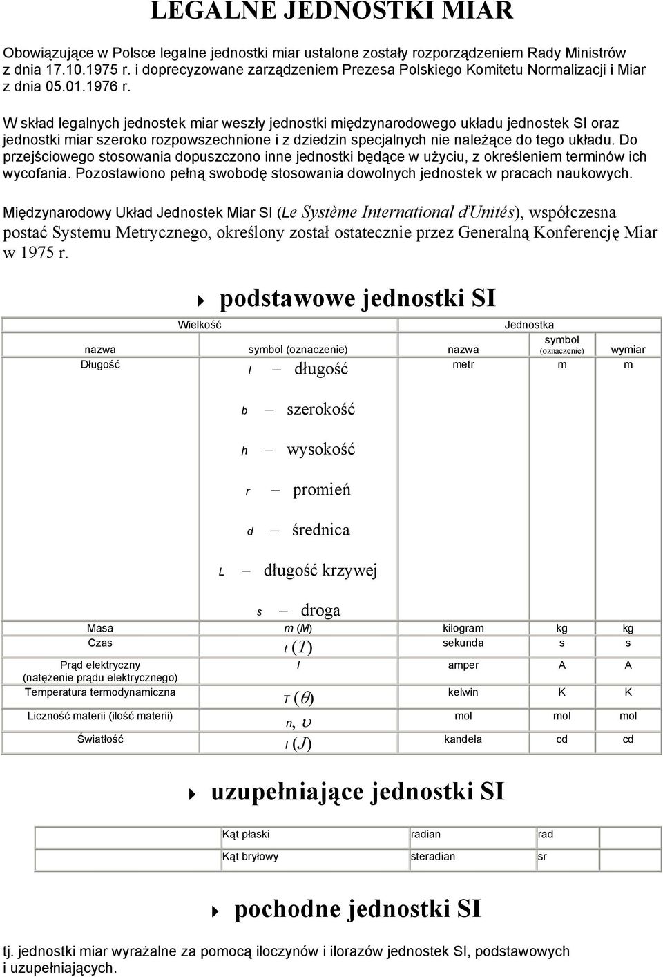 W skład legalnych jednostek miar weszły jednostki międzynarodowego układu jednostek SI oraz jednostki miar szeroko rozpowszechnione i z dziedzin specjalnych nie należące do tego układu.