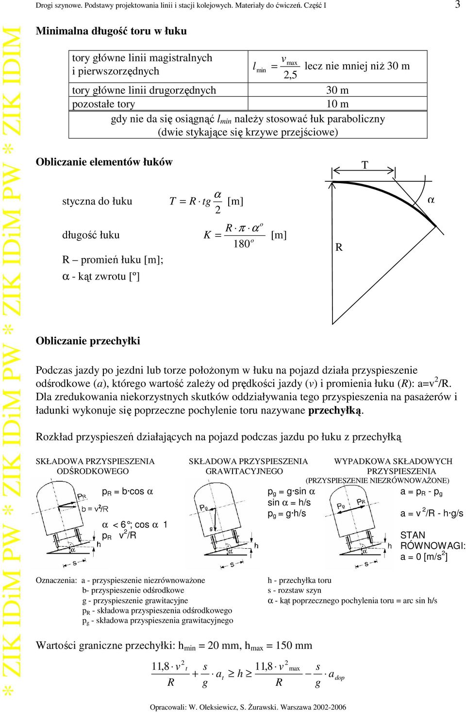 da się osiągnąć l min naleŝy stosować łuk paraboliczny (dwie stykające się krzywe przejściowe) Obliczanie elementów łuków styczna do łuku długość łuku R promień łuku [m]; α - kąt zwrotu [º]