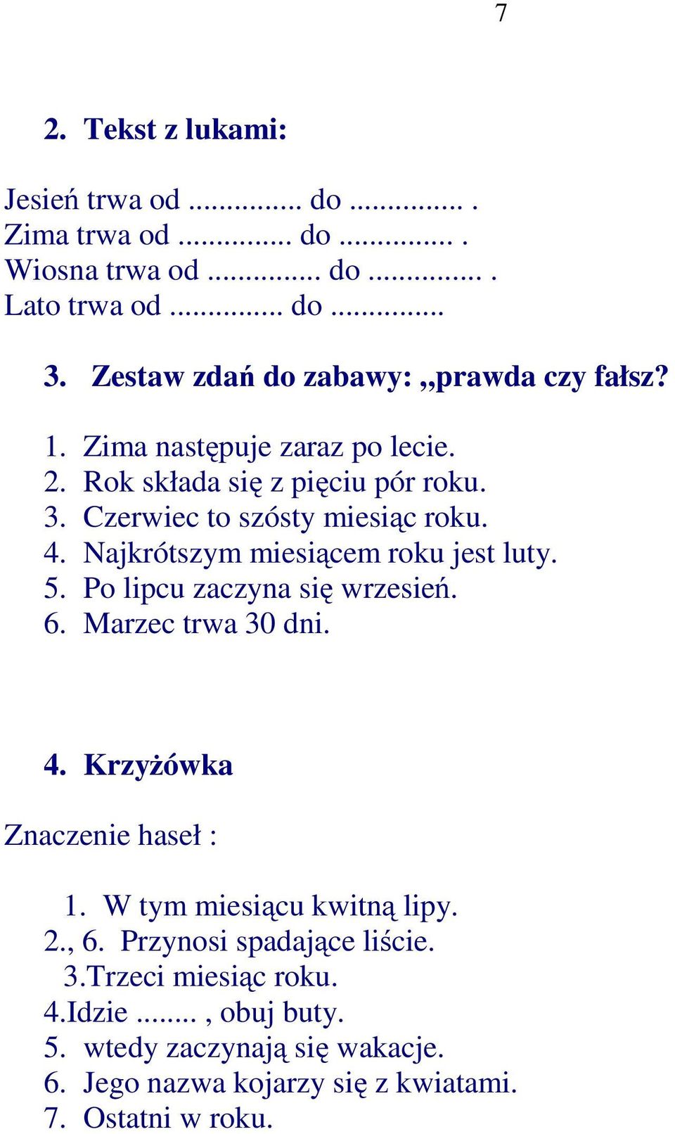 Najkrótszym miesiącem roku jest luty. 5. Po lipcu zaczyna się wrzesień. 6. Marzec trwa 30 dni. 4. Krzyżówka Znaczenie haseł : 1.