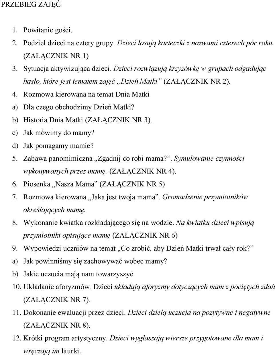 b) Historia Dnia Matki (ZAŁĄCZNIK NR 3). c) Jak mówimy do mamy? d) Jak pomagamy mamie? 5. Zabawa panomimiczna Zgadnij co robi mama?. Symulowanie czynności wykonywanych przez mamę. (ZAŁĄCZNIK NR 4). 6.