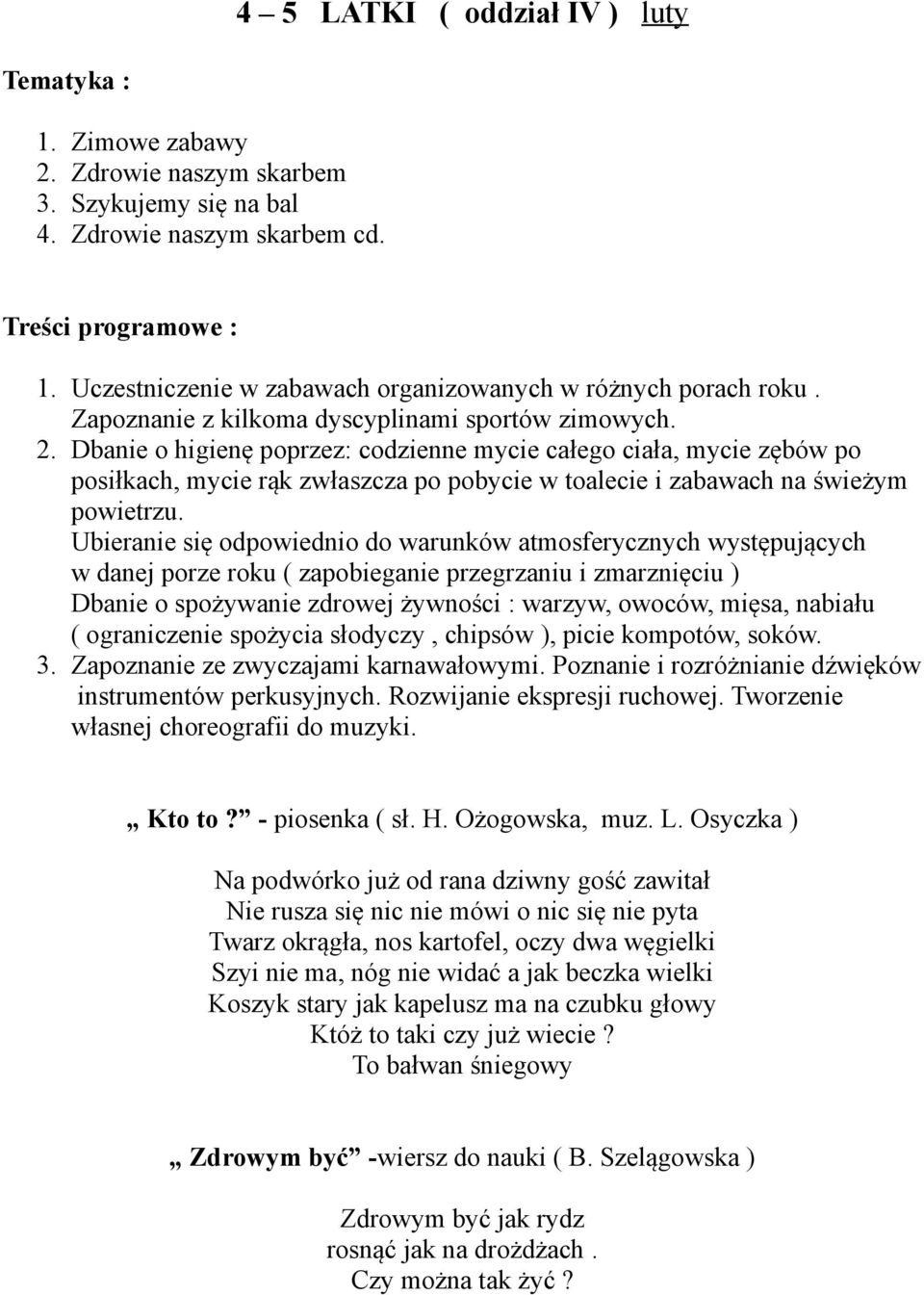 Dbanie o higienę poprzez: codzienne mycie całego ciała, mycie zębów po posiłkach, mycie rąk zwłaszcza po pobycie w toalecie i zabawach na świeżym powietrzu.