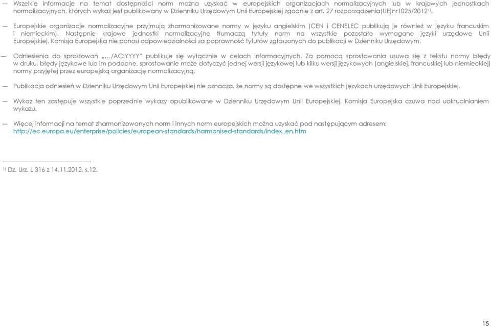 Europejskie organizacje normalizacyjne przyjmują zharmonizowane w języku angielskim (CEN i CENELEC publikują je również w języku francuskim i niemieckim).