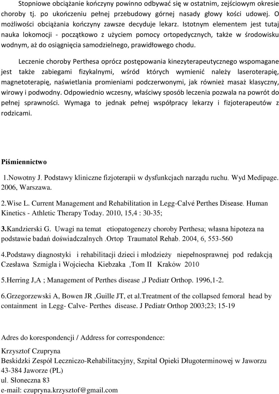 Istotnym elementem jest tutaj nauka lokomocji - początkowo z użyciem pomocy ortopedycznych, także w środowisku wodnym, aż do osiągnięcia samodzielnego, prawidłowego chodu.
