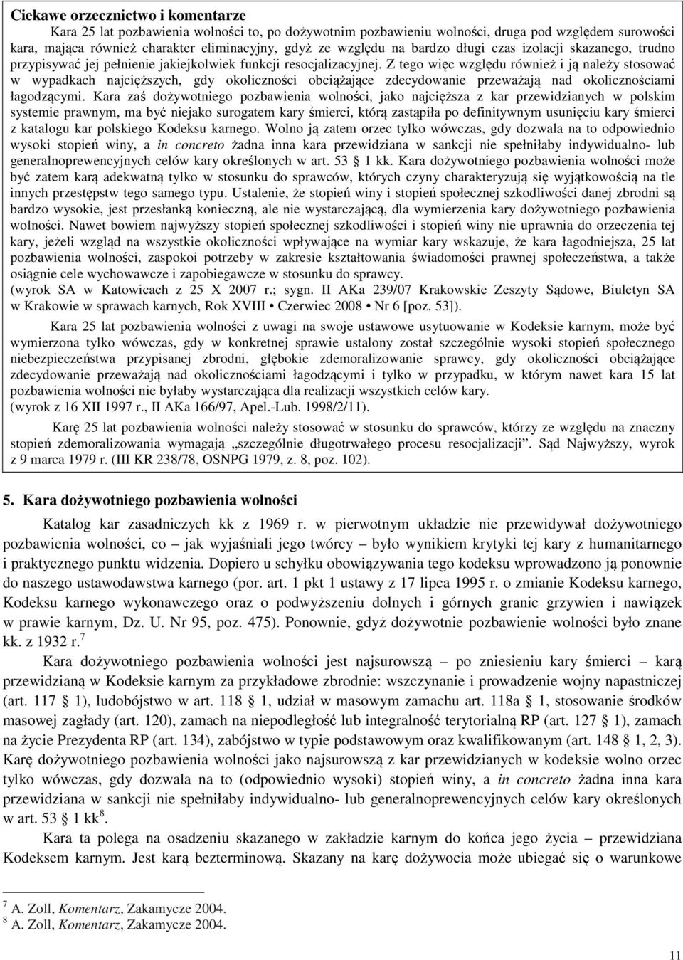 Z tego więc względu również i ją należy stosować w wypadkach najcięższych, gdy okoliczności obciążające zdecydowanie przeważają nad okolicznościami łagodzącymi.