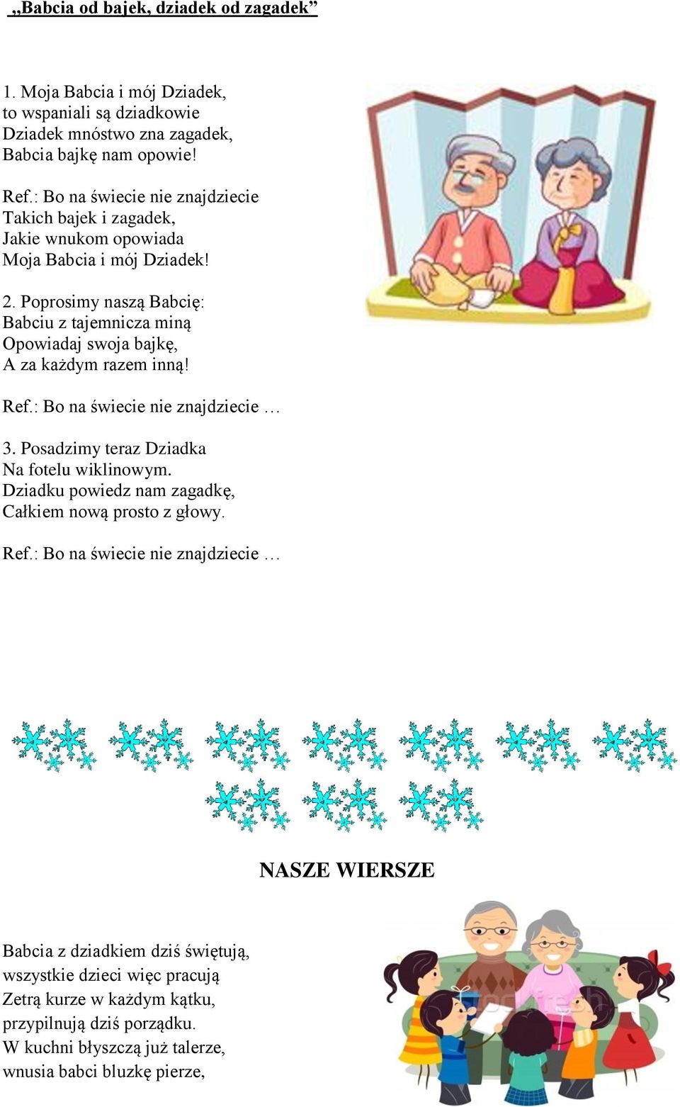 Poprosimy naszą Babcię: Babciu z tajemnicza miną Opowiadaj swoja bajkę, A za każdym razem inną! Ref.: Bo na świecie nie znajdziecie 3. Posadzimy teraz Dziadka Na fotelu wiklinowym.